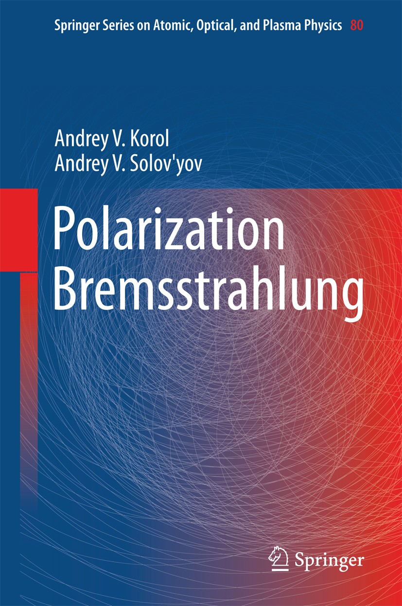 Titlebook: Polarization Bremsstrahlung; Andrey V. Korol,Andrey V. Solov‘yov Book 2014 Springer-Verlag Berlin Heidelberg 2014 Bremsstrahlung radiation Titlebook: Polarization Bremsstrahlung; Andrey V. Korol,Andrey V. Solov‘yov Book 2014 Springer-Verlag Berlin Heidelberg 2014 Bremsstrahlung radiation