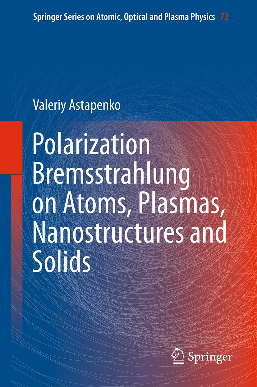Titlebook: Polarization Bremsstrahlung on Atoms, Plasmas, Nanostructures and Solids; Valeriy Astapenko Book 2013 Springer-Verlag Berlin Heidelberg 20 Titlebook: Polarization Bremsstrahlung on Atoms, Plasmas, Nanostructures and Solids; Valeriy Astapenko Book 2013 Springer-Verlag Berlin Heidelberg 20