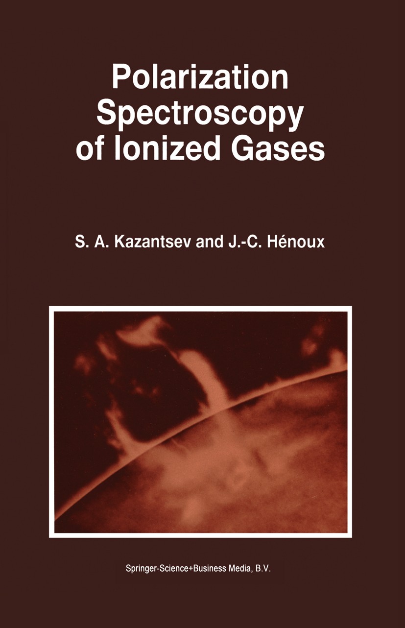 Titlebook: Polarization Spectroscopy of Ionized Gases; S. A. Kazantsev,J.-C. Hénoux Book 1995 Springer Science+Business Media Dordrecht 1995 astrophy Titlebook: Polarization Spectroscopy of Ionized Gases; S. A. Kazantsev,J.-C. Hénoux Book 1995 Springer Science+Business Media Dordrecht 1995 astrophy