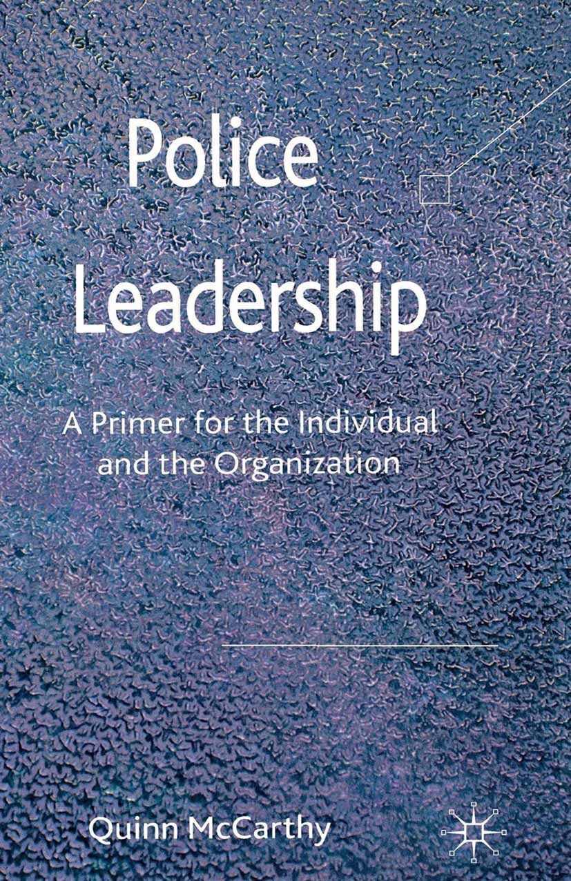 Titlebook: Police Leadership; A Primer for the Ind Quinn McCarthy Book 2012 Palgrave Macmillan, a division of Macmillan Publishers Limited 2012 leader Titlebook: Police Leadership; A Primer for the Ind Quinn McCarthy Book 2012 Palgrave Macmillan, a division of Macmillan Publishers Limited 2012 leader