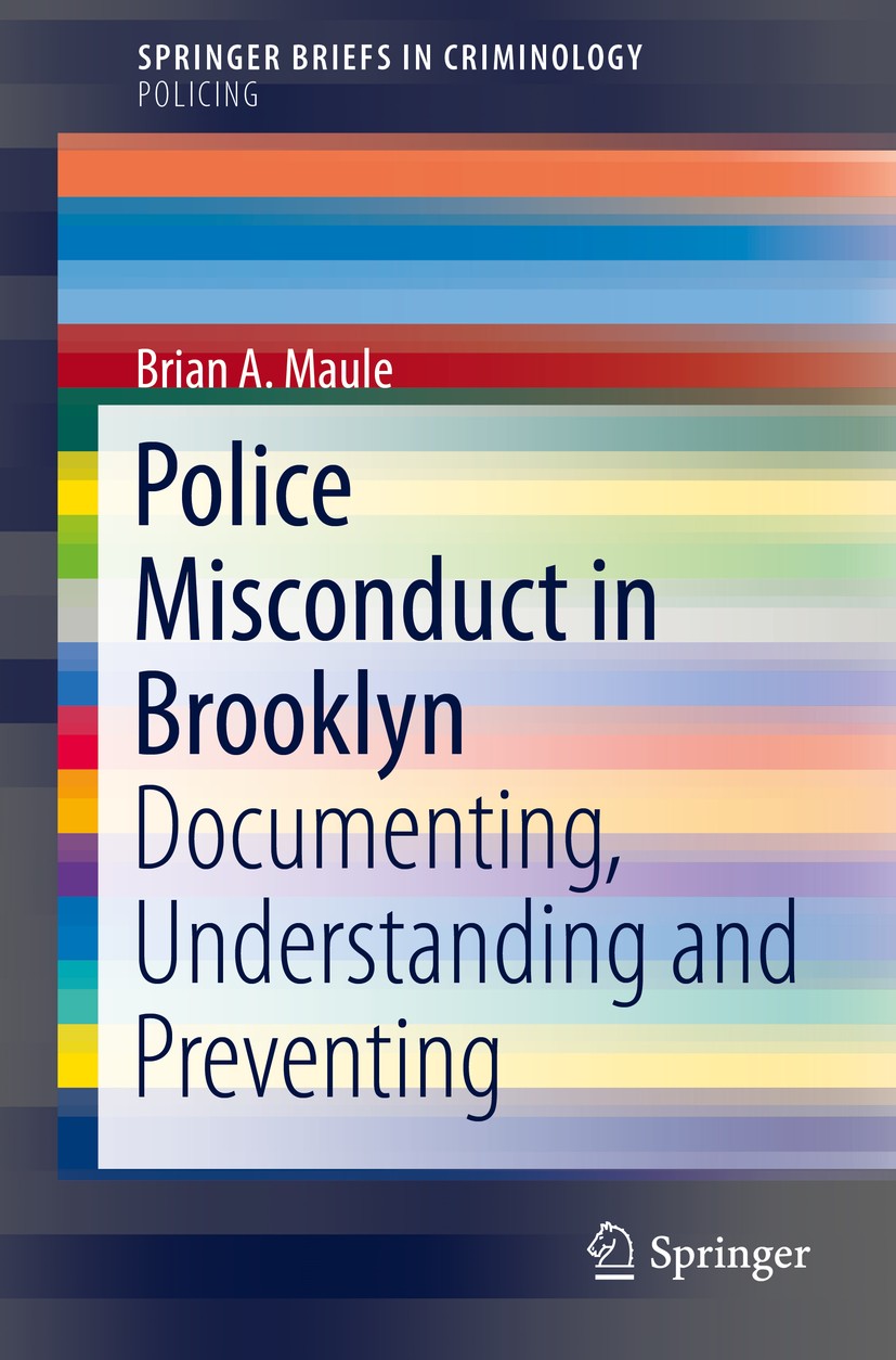 Titlebook: Police Misconduct in Brooklyn; Documenting, Underst Brian A. Maule Book 2017 The Author(s) 2017 Police Studies.Police Brutality.Policing Re Titlebook: Police Misconduct in Brooklyn; Documenting, Underst Brian A. Maule Book 2017 The Author(s) 2017 Police Studies.Police Brutality.Policing Re