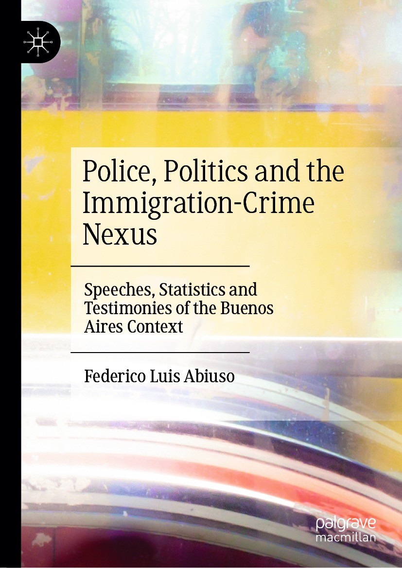 Titlebook: Police, Politics and the Immigration-Crime Nexus; Speeches, Statistics Federico Luis Abiuso Book 2023 The Editor(s) (if applicable) and The Titlebook: Police, Politics and the Immigration-Crime Nexus; Speeches, Statistics Federico Luis Abiuso Book 2023 The Editor(s) (if applicable) and The