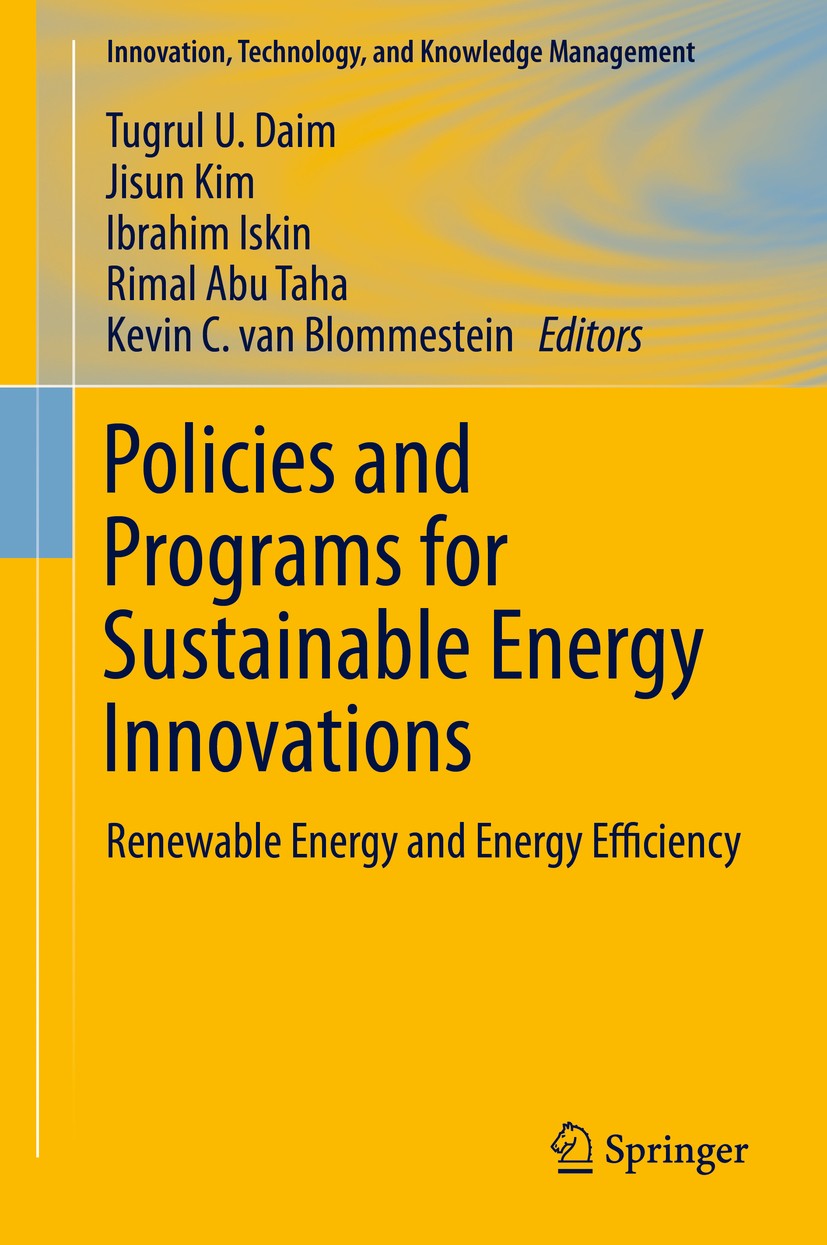 Titlebook: Policies and Programs for Sustainable Energy Innovations; Renewable Energy and Tugrul U. Daim,Jisun Kim,Kevin C. van Blommestein Book 2015 Titlebook: Policies and Programs for Sustainable Energy Innovations; Renewable Energy and Tugrul U. Daim,Jisun Kim,Kevin C. van Blommestein Book 2015