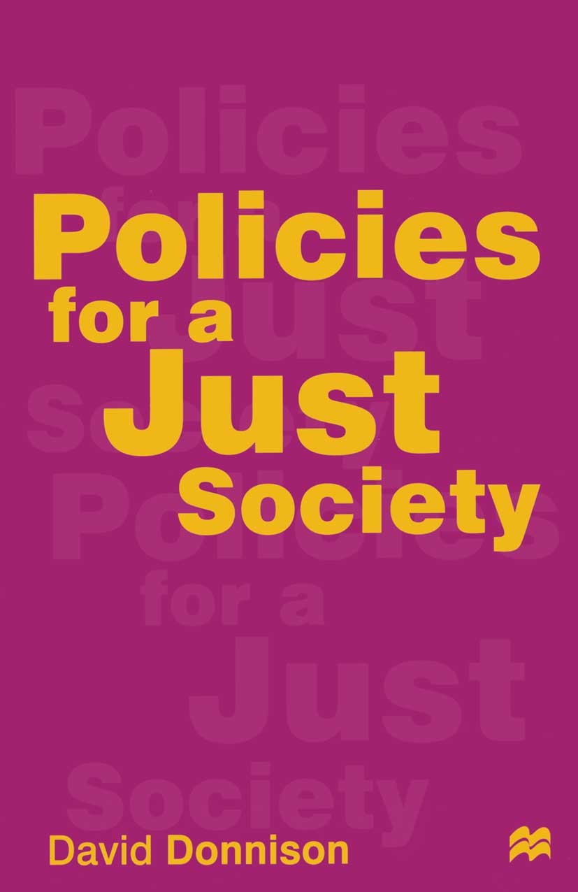 Titlebook: Policies for a Just Society; David Donnison Textbook 1998Latest edition David Donnison 1998 community.government.Policy.politics.poverty.s Titlebook: Policies for a Just Society; David Donnison Textbook 1998Latest edition David Donnison 1998 community.government.Policy.politics.poverty.s