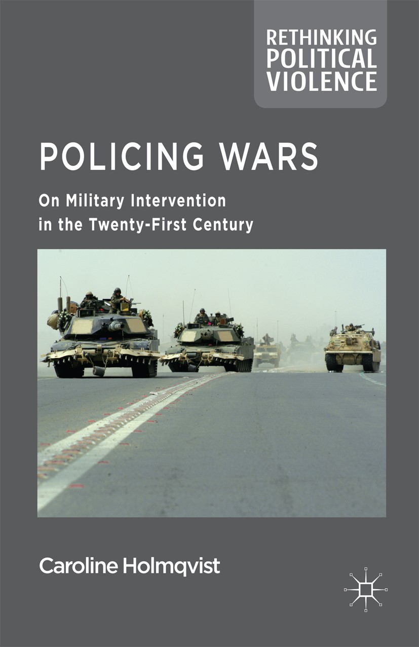 Titlebook: Policing Wars; On Military Interven Caroline Holmqvist Book 2014 Palgrave Macmillan, a division of Macmillan Publishers Limited 2014 Afghan Titlebook: Policing Wars; On Military Interven Caroline Holmqvist Book 2014 Palgrave Macmillan, a division of Macmillan Publishers Limited 2014 Afghan