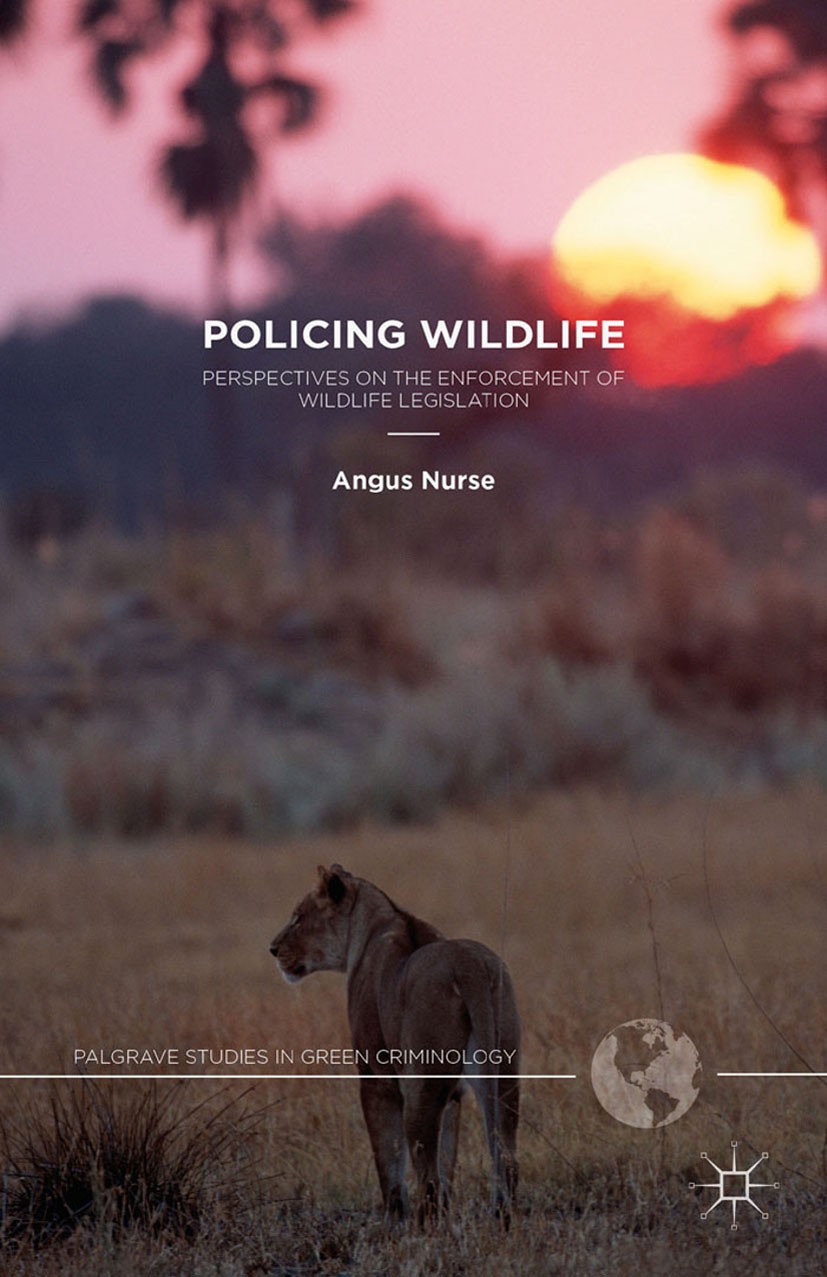 Titlebook: Policing Wildlife; Perspectives on the Angus Nurse Book 2015 Palgrave Macmillan, a division of Macmillan Publishers Limited 2015 crime.cri Titlebook: Policing Wildlife; Perspectives on the Angus Nurse Book 2015 Palgrave Macmillan, a division of Macmillan Publishers Limited 2015 crime.cri