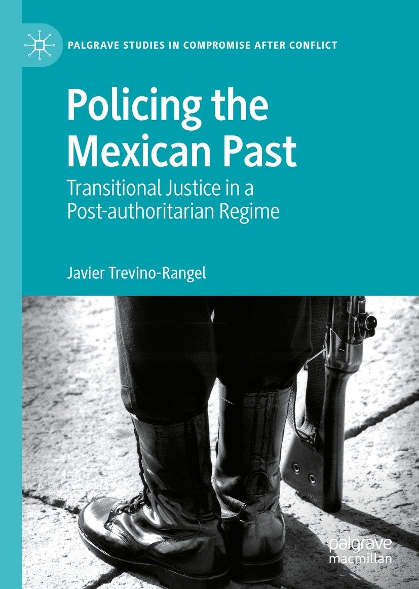 Titlebook: Policing the Mexican Past; Transitional Justice Javier Trevino-Rangel Book 2022 The Editor(s) (if applicable) and The Author(s), under excl Titlebook: Policing the Mexican Past; Transitional Justice Javier Trevino-Rangel Book 2022 The Editor(s) (if applicable) and The Author(s), under excl