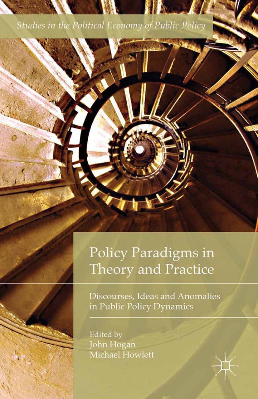 Titlebook: Policy Paradigms in Theory and Practice; Discourses, Ideas an John Hogan (Lecturer),Michael Howlett (Professor) Book 2015 The Editor(s) (if Titlebook: Policy Paradigms in Theory and Practice; Discourses, Ideas an John Hogan (Lecturer),Michael Howlett (Professor) Book 2015 The Editor(s) (if