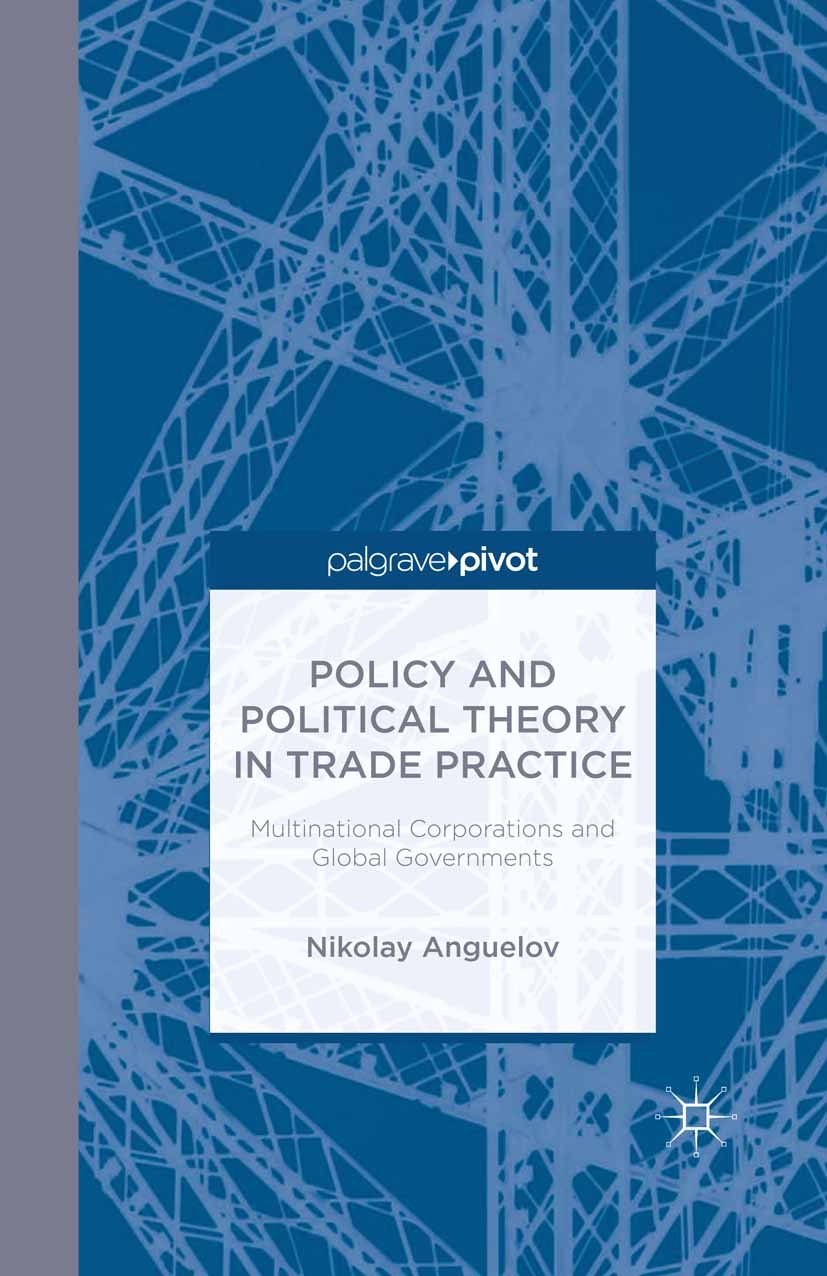 Titlebook: Policy and Political Theory in Trade Practice; Multinational Corpor Nikolay Anguelov Book 2014 Palgrave Macmillan, a division of Nature Ame Titlebook: Policy and Political Theory in Trade Practice; Multinational Corpor Nikolay Anguelov Book 2014 Palgrave Macmillan, a division of Nature Ame