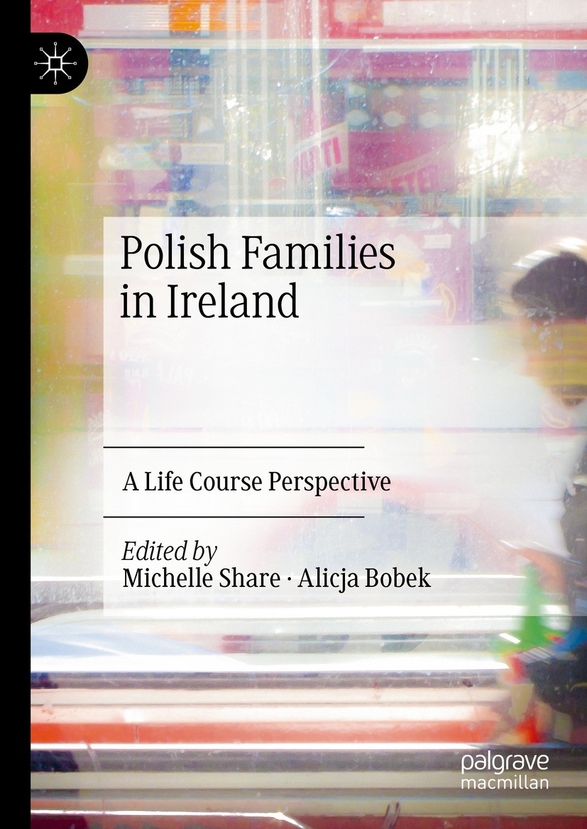 Titlebook: Polish Families in Ireland; A Life Course Perspe Michelle Share,Alicja Bobek Book 2024 The Editor(s) (if applicable) and The Author(s), und Titlebook: Polish Families in Ireland; A Life Course Perspe Michelle Share,Alicja Bobek Book 2024 The Editor(s) (if applicable) and The Author(s), und