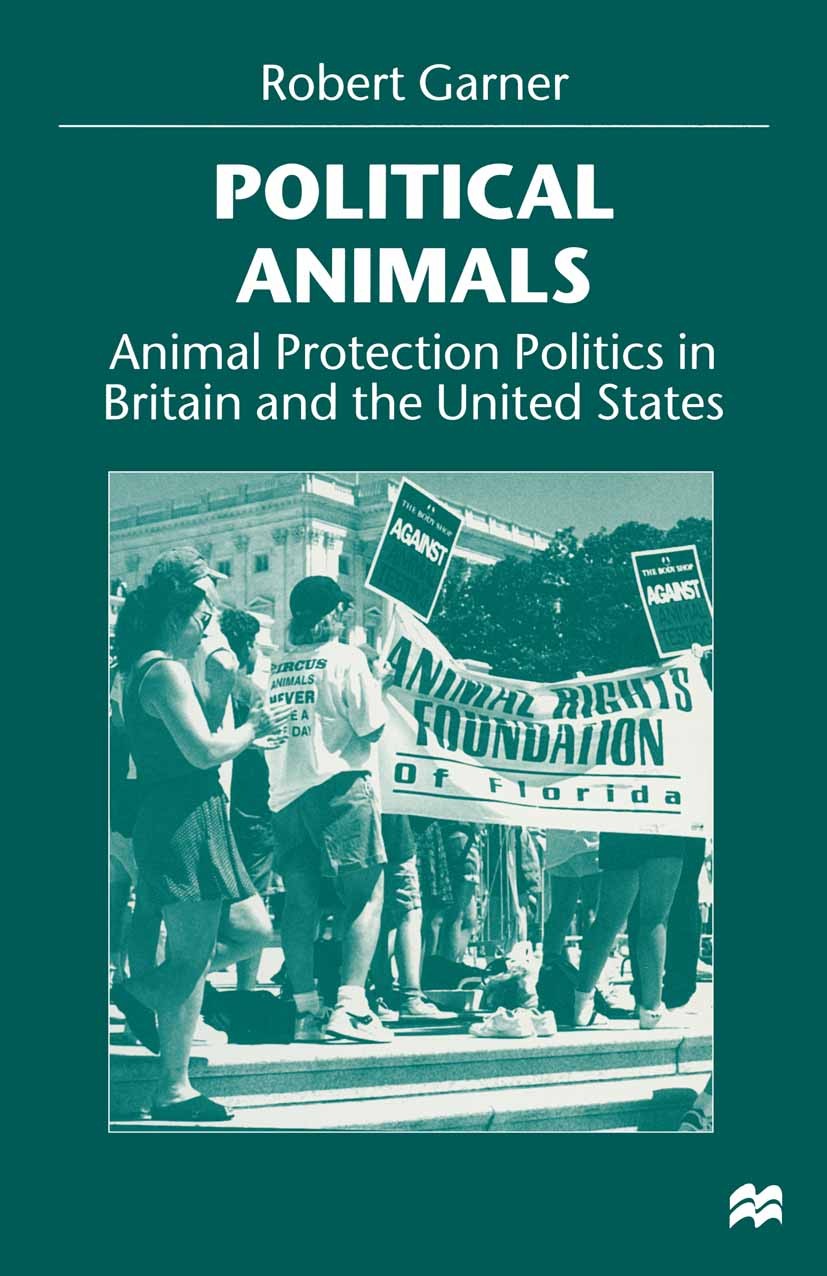 Titlebook: Political Animals; Animal Protection Po Robert Garner Book 1998 Robert Garner 1998 Institution.networks.parliament.Policy.politics.reforms Titlebook: Political Animals; Animal Protection Po Robert Garner Book 1998 Robert Garner 1998 Institution.networks.parliament.Policy.politics.reforms