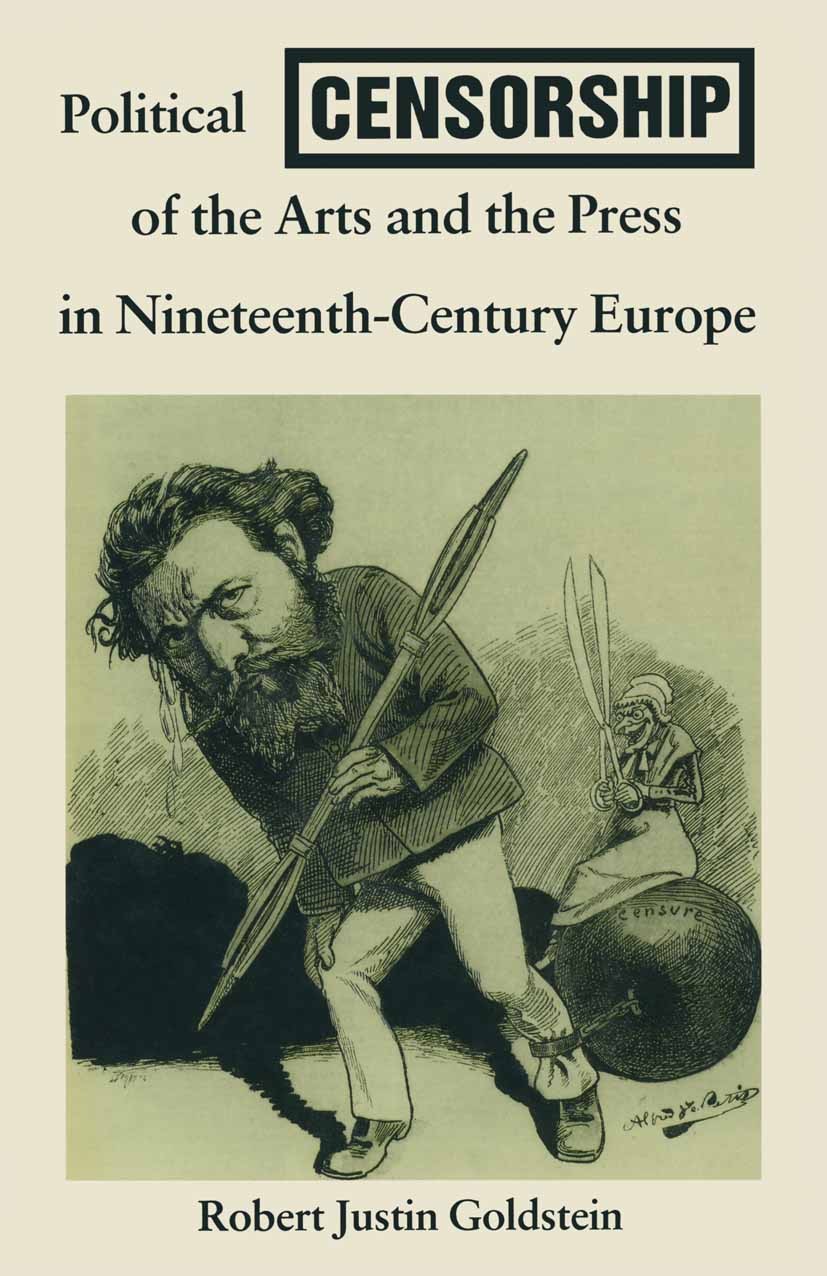 Titlebook: Political Censorship of the Arts and the Press in Nineteenth-Century; Robert Justin Goldstein Book 1989 Palgrave Macmillan, a division of Titlebook: Political Censorship of the Arts and the Press in Nineteenth-Century; Robert Justin Goldstein Book 1989 Palgrave Macmillan, a division of