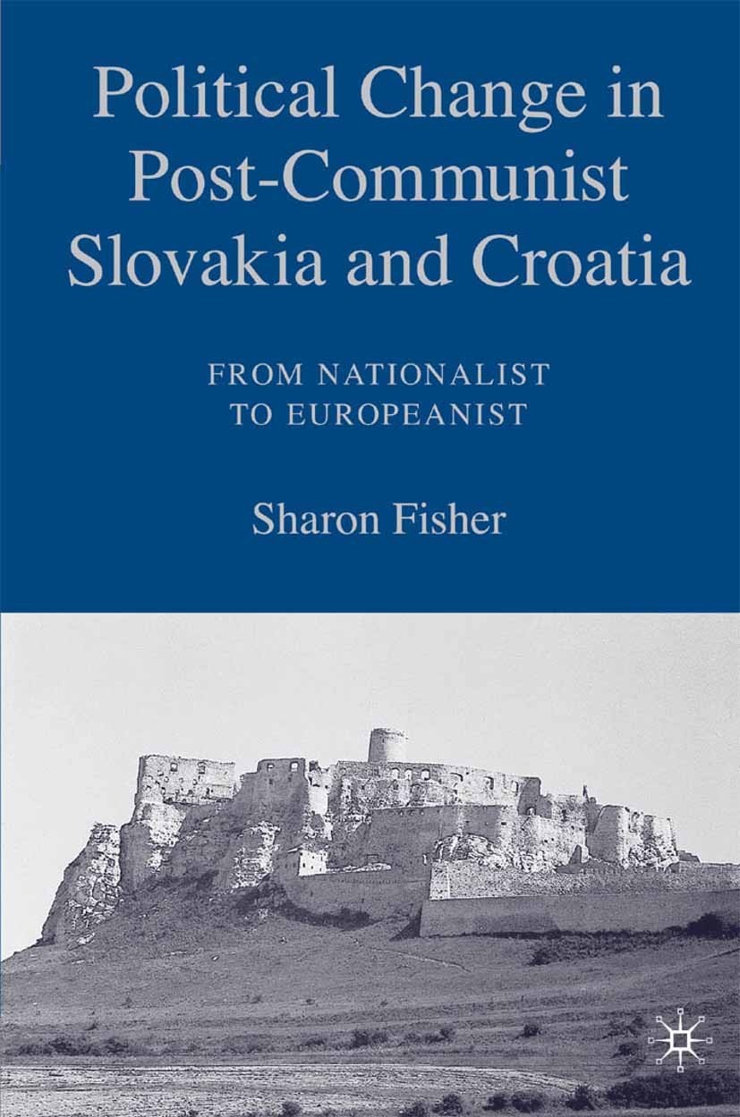 Titlebook: Political Change in Post-Communist Slovakia and Croatia: From Nationalist to Europeanist; Sharon Fisher Book 2006 Sharon Fisher 2006 commu Titlebook: Political Change in Post-Communist Slovakia and Croatia: From Nationalist to Europeanist; Sharon Fisher Book 2006 Sharon Fisher 2006 commu