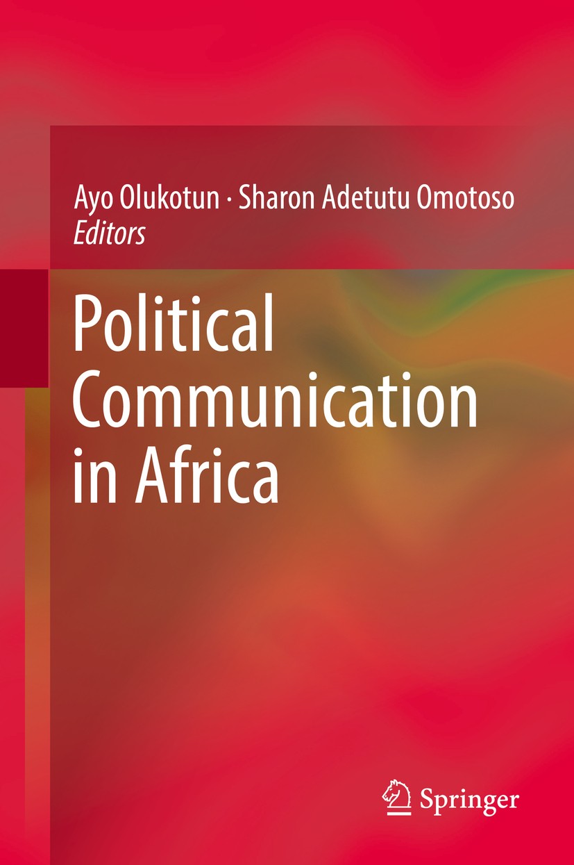 Titlebook: Political Communication in Africa; Ayo Olukotun,Sharon Adetutu Omotoso Book 2017 Springer International Publishing AG 2017 African Politic Titlebook: Political Communication in Africa; Ayo Olukotun,Sharon Adetutu Omotoso Book 2017 Springer International Publishing AG 2017 African Politic