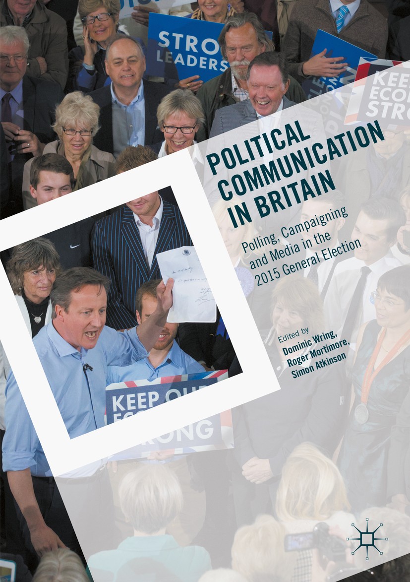 Titlebook: Political Communication in Britain; Polling, Campaigning Dominic Wring,Roger Mortimore,Simon Atkinson Book 2017 The Editor(s) (if applicabl Titlebook: Political Communication in Britain; Polling, Campaigning Dominic Wring,Roger Mortimore,Simon Atkinson Book 2017 The Editor(s) (if applicabl