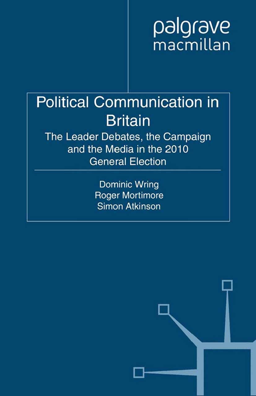 Titlebook: Political Communication in Britain; The Leader‘s Debates Dominic Wring (Reader in Political Communication), Book 2011 Palgrave Macmillan, a Titlebook: Political Communication in Britain; The Leader‘s Debates Dominic Wring (Reader in Political Communication), Book 2011 Palgrave Macmillan, a