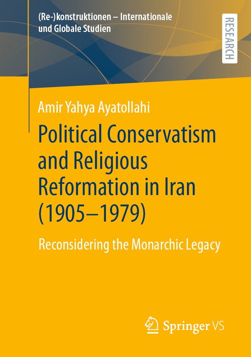 Titlebook: Political Conservatism and Religious Reformation in Iran (1905-1979); Reconsidering the Mo Amir Yahya Ayatollahi Book 2022 The Editor(s) (i Titlebook: Political Conservatism and Religious Reformation in Iran (1905-1979); Reconsidering the Mo Amir Yahya Ayatollahi Book 2022 The Editor(s) (i