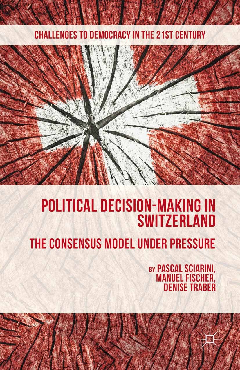 Titlebook: Political Decision-Making in Switzerland; The Consensus Model Pascal Sciarini,Manuel Fischer,Denise Traber Book 2015 The Editor(s) (if app Titlebook: Political Decision-Making in Switzerland; The Consensus Model Pascal Sciarini,Manuel Fischer,Denise Traber Book 2015 The Editor(s) (if app