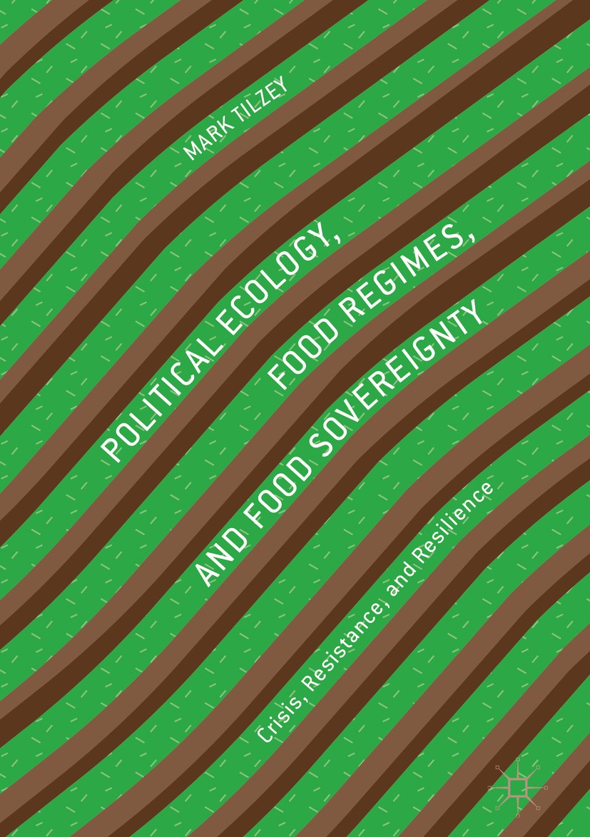 Titlebook: Political Ecology, Food Regimes, and Food Sovereignty; Crisis, Resistance, Mark Tilzey Book 2018 The Editor(s) (if applicable) and The Aut Titlebook: Political Ecology, Food Regimes, and Food Sovereignty; Crisis, Resistance, Mark Tilzey Book 2018 The Editor(s) (if applicable) and The Aut