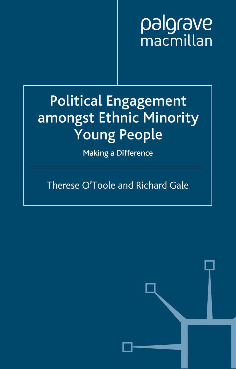 Titlebook: Political Engagement Amongst Ethnic Minority Young People; Making a Difference Therese O’Toole,Richard Gale Book 2013 Palgrave Macmillan, a Titlebook: Political Engagement Amongst Ethnic Minority Young People; Making a Difference Therese O’Toole,Richard Gale Book 2013 Palgrave Macmillan, a