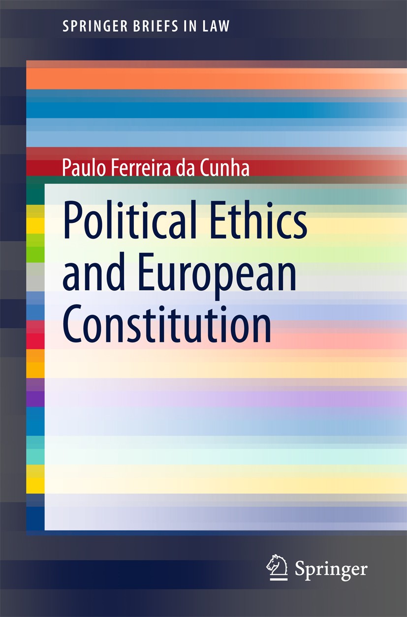 Titlebook: Political Ethics and European Constitution; Paulo Ferreira da Cunha Book 2015 The Author(s) 2015 Ethics.European Constitution.European Uni Titlebook: Political Ethics and European Constitution; Paulo Ferreira da Cunha Book 2015 The Author(s) 2015 Ethics.European Constitution.European Uni