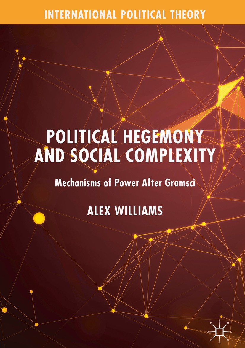 Titlebook: Political Hegemony and Social Complexity; Mechanisms of Power Alex Williams Book 2020 The Editor(s) (if applicable) and The Author(s), und Titlebook: Political Hegemony and Social Complexity; Mechanisms of Power Alex Williams Book 2020 The Editor(s) (if applicable) and The Author(s), und