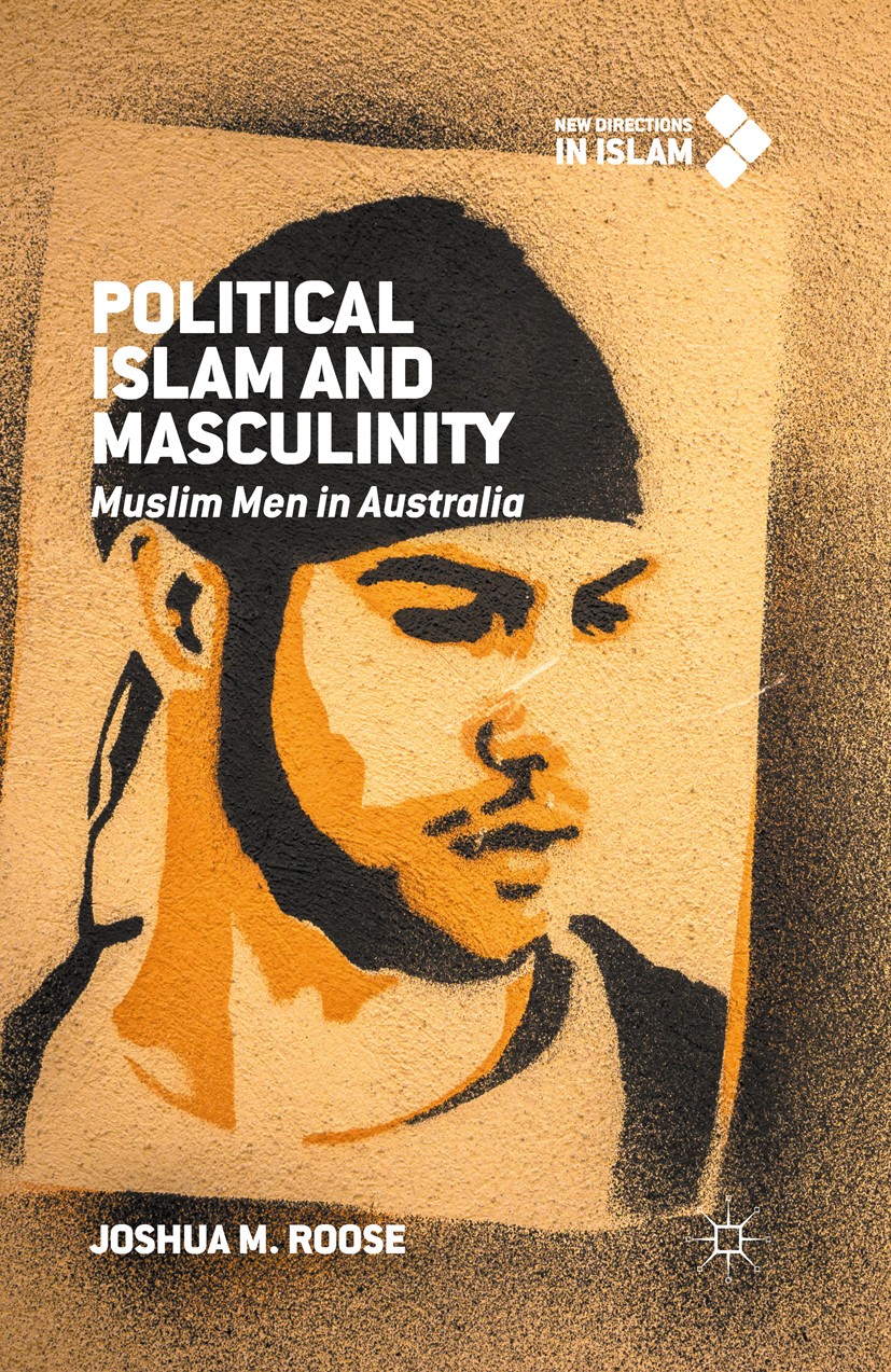 Titlebook: Political Islam and Masculinity; Muslim Men in Austra Joshua M. Roose Book 2016 The Editor(s) (if applicable) and The Author(s) 2016 42624. Titlebook: Political Islam and Masculinity; Muslim Men in Austra Joshua M. Roose Book 2016 The Editor(s) (if applicable) and The Author(s) 2016 42624.