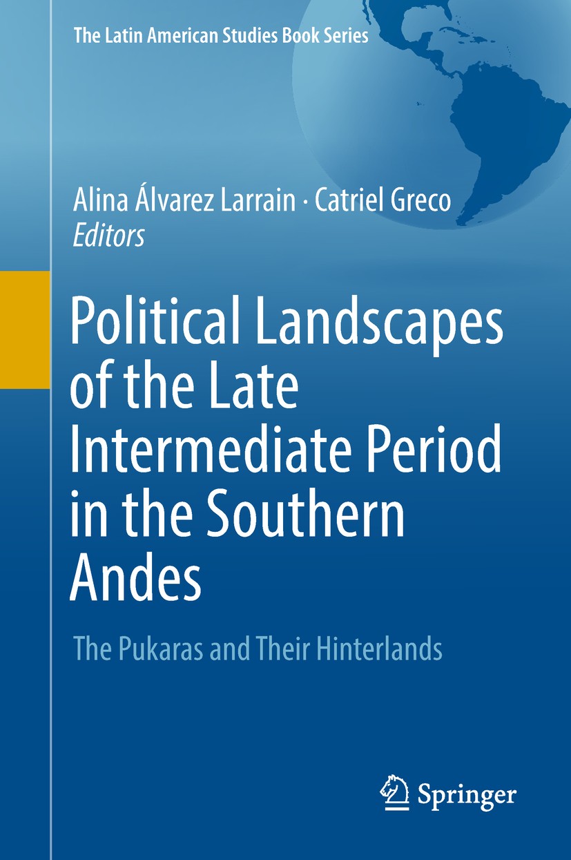 Titlebook: Political Landscapes of the Late Intermediate Period in the Southern Andes; The Pukaras and Thei Alina Álvarez Larrain,Catriel Greco Book 2 Titlebook: Political Landscapes of the Late Intermediate Period in the Southern Andes; The Pukaras and Thei Alina Álvarez Larrain,Catriel Greco Book 2