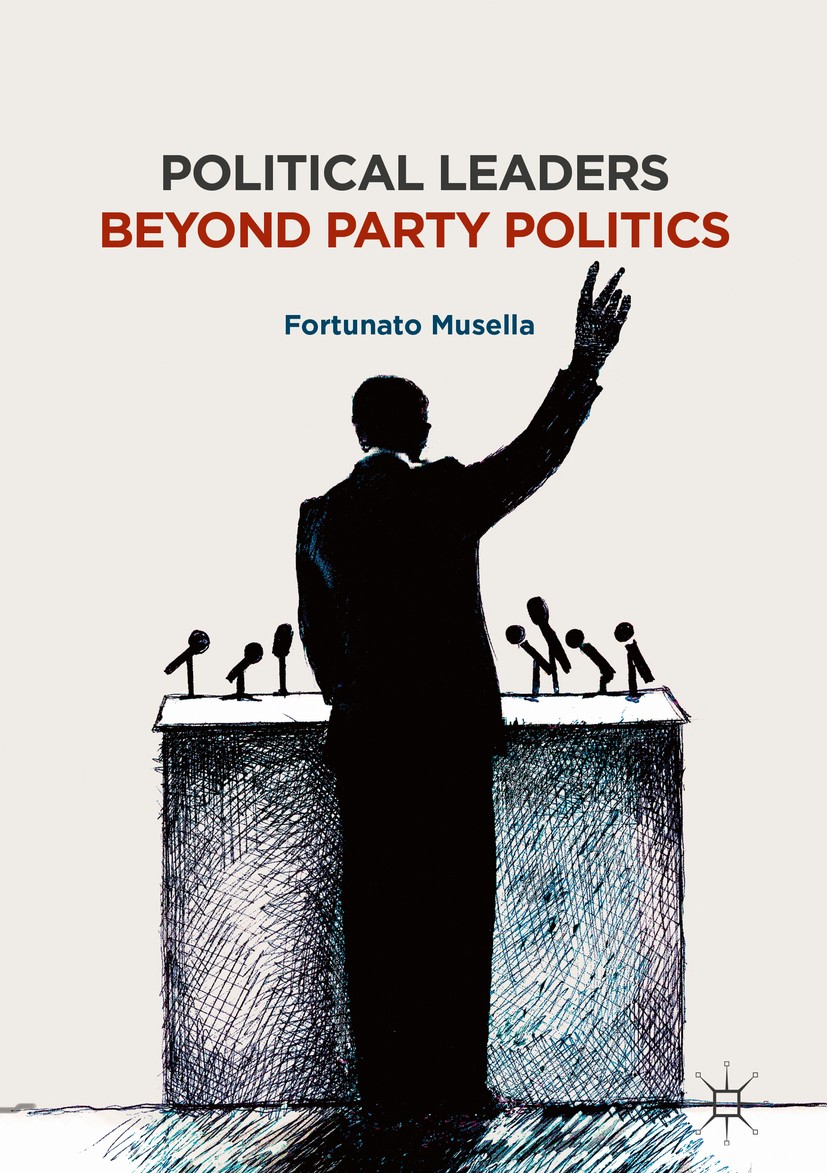 Titlebook: Political Leaders Beyond Party Politics; Fortunato Musella Book 2018 The Editor(s) (if applicable) and The Author(s) 2018 personalisation Titlebook: Political Leaders Beyond Party Politics; Fortunato Musella Book 2018 The Editor(s) (if applicable) and The Author(s) 2018 personalisation