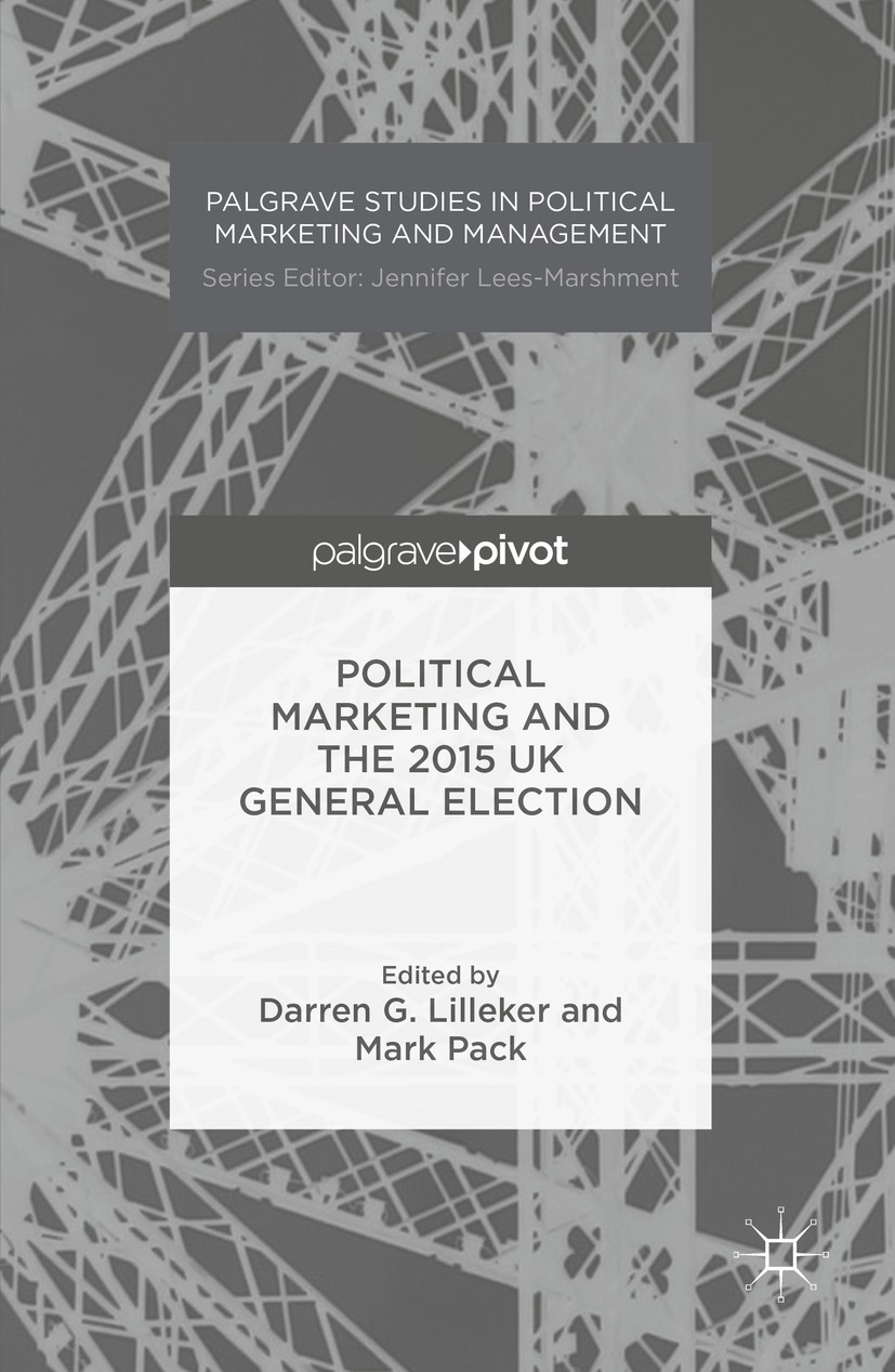 Titlebook: Political Marketing and the 2015 UK General Election; Darren G. Lilleker,Mark Pack Book 2016 The Editor(s) (if applicable) and The Author( Titlebook: Political Marketing and the 2015 UK General Election; Darren G. Lilleker,Mark Pack Book 2016 The Editor(s) (if applicable) and The Author(