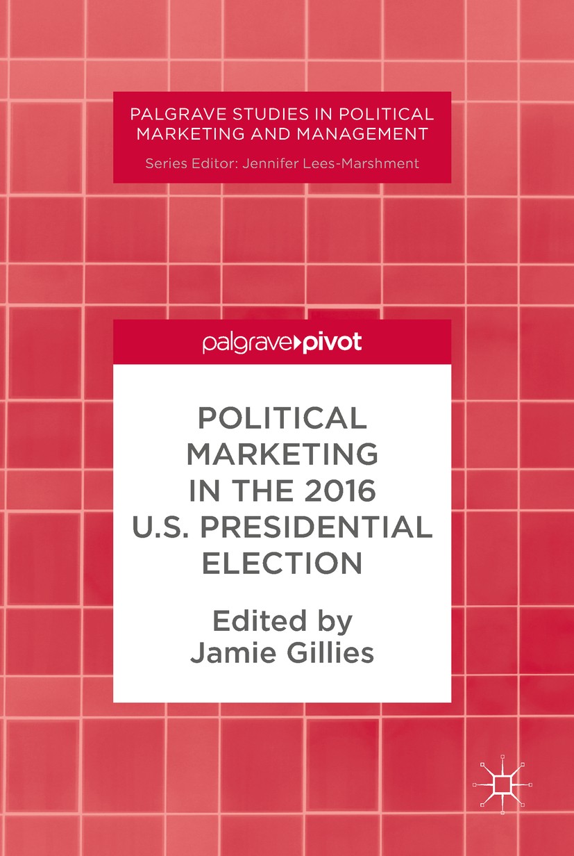 Titlebook: Political Marketing in the 2016 U.S. Presidential Election; Jamie Gillies Book 2018 The Editor(s) (if applicable) and The Author(s) 2018 p Titlebook: Political Marketing in the 2016 U.S. Presidential Election; Jamie Gillies Book 2018 The Editor(s) (if applicable) and The Author(s) 2018 p