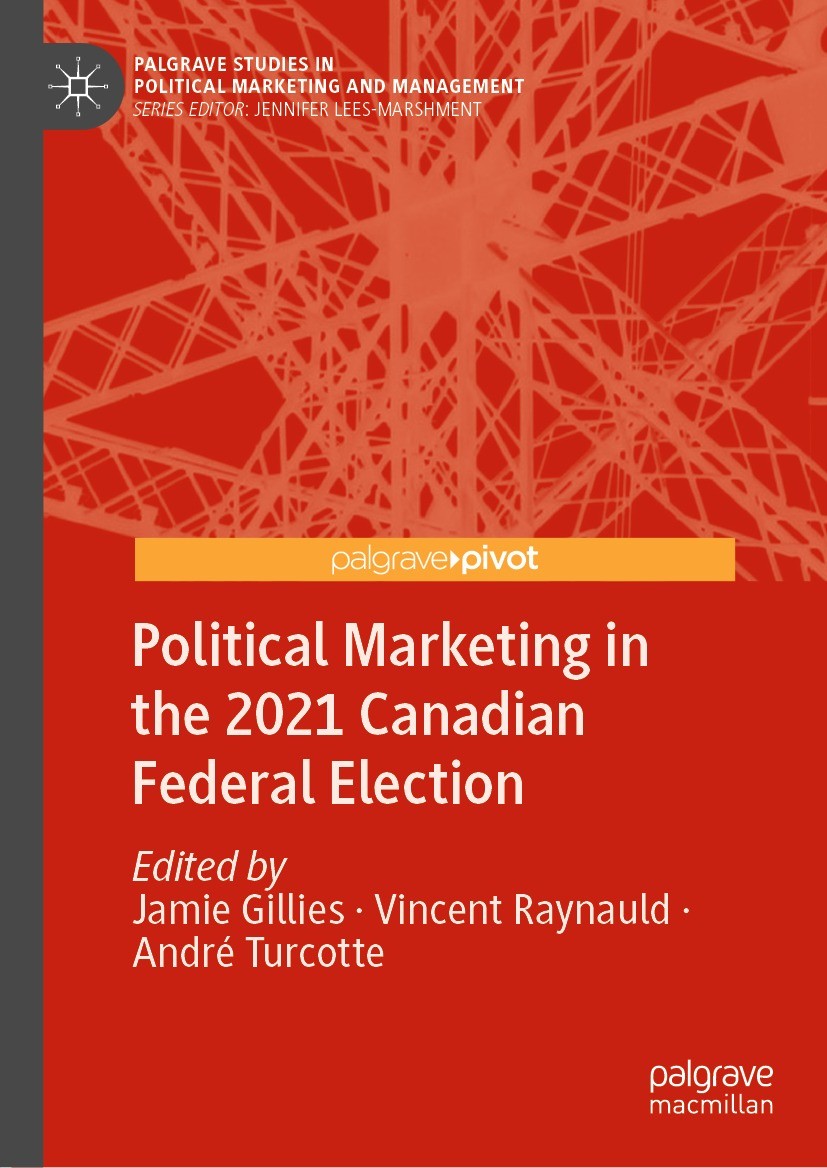 Titlebook: Political Marketing in the 2021 Canadian Federal Election; Jamie Gillies,Vincent Raynauld,André Turcotte Book 2023 The Editor(s) (if appli Titlebook: Political Marketing in the 2021 Canadian Federal Election; Jamie Gillies,Vincent Raynauld,André Turcotte Book 2023 The Editor(s) (if appli