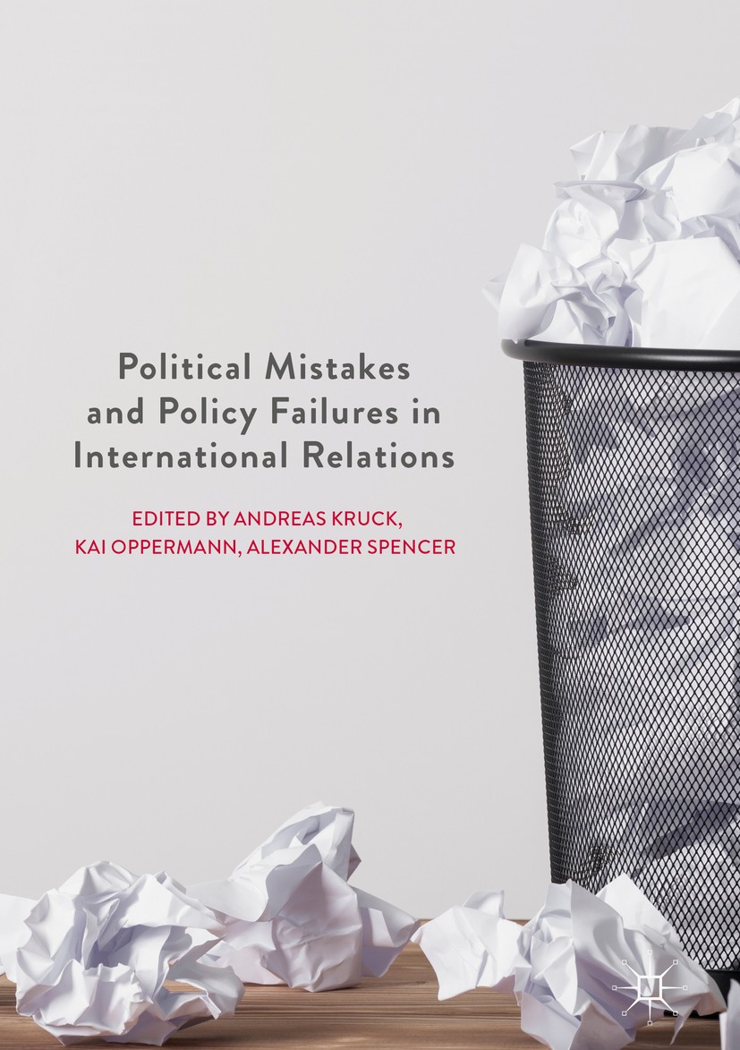 Titlebook: Political Mistakes and Policy Failures in International Relations; Andreas Kruck,Kai Oppermann,Alexander Spencer Book 2018 The Editor(s) ( Titlebook: Political Mistakes and Policy Failures in International Relations; Andreas Kruck,Kai Oppermann,Alexander Spencer Book 2018 The Editor(s) (