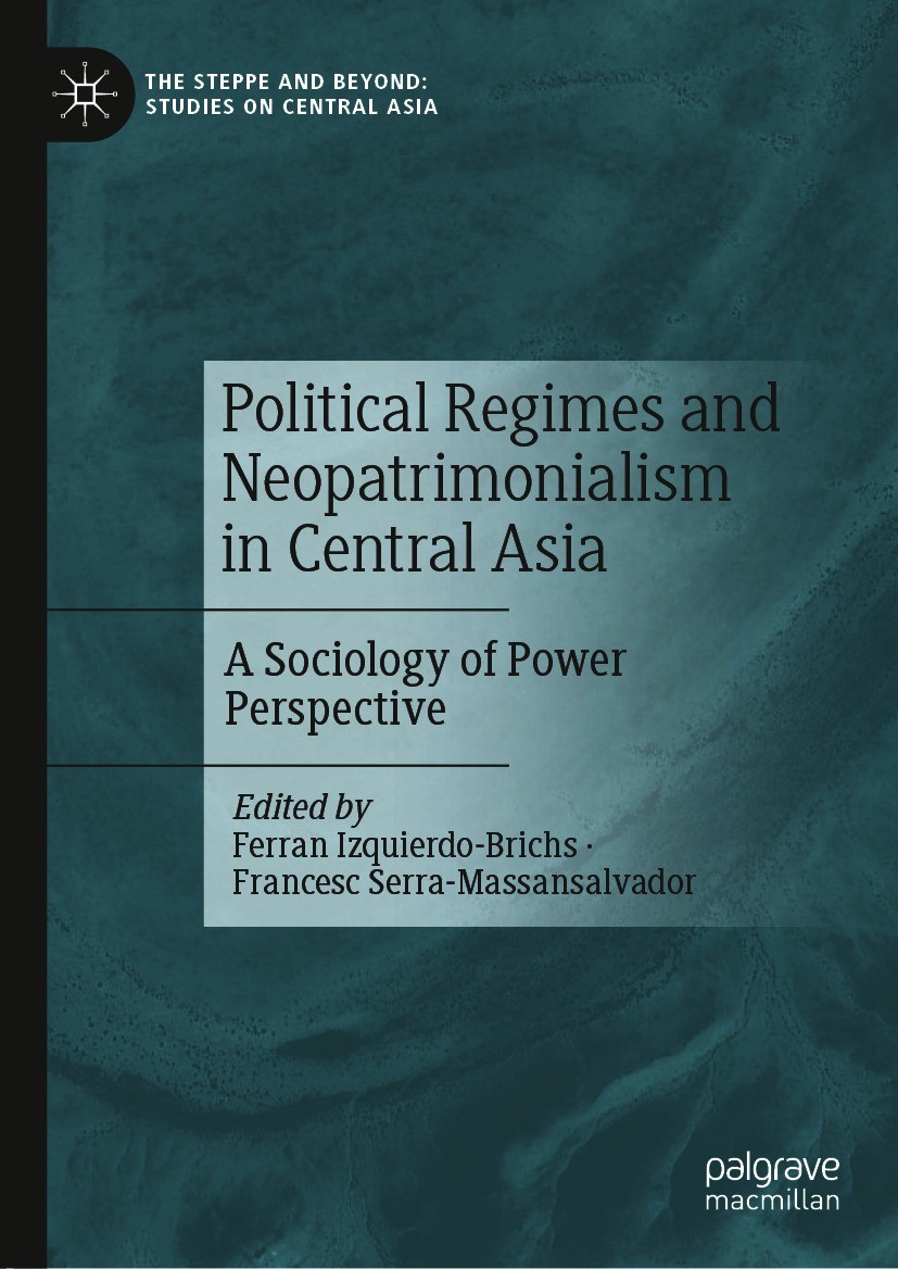 Titlebook: Political Regimes and Neopatrimonialism in Central Asia; A Sociology of Power Ferran Izquierdo-Brichs,Francesc Serra-Massansalva Book 2021 Titlebook: Political Regimes and Neopatrimonialism in Central Asia; A Sociology of Power Ferran Izquierdo-Brichs,Francesc Serra-Massansalva Book 2021