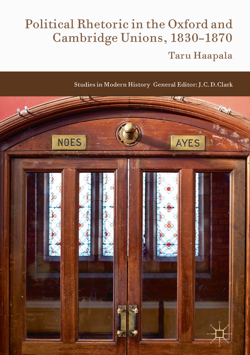 Titlebook: Political Rhetoric in the Oxford and Cambridge Unions, 1830–1870; Taru Haapala Book 2016 The Editor(s) (if applicable) and The Author(s) 2 Titlebook: Political Rhetoric in the Oxford and Cambridge Unions, 1830–1870; Taru Haapala Book 2016 The Editor(s) (if applicable) and The Author(s) 2