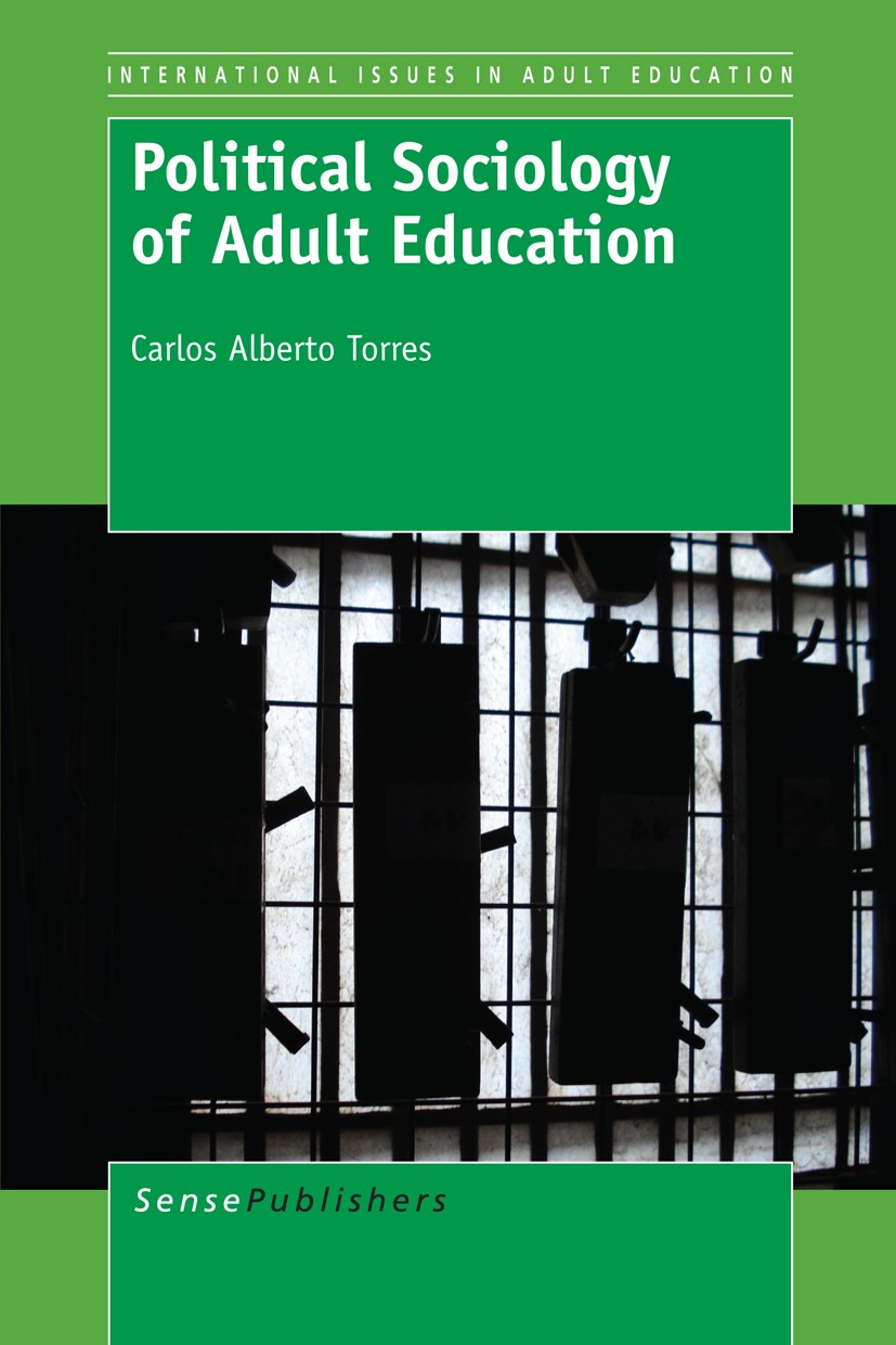 Titlebook: Political Sociology of Adult Education; Carlos Alberto Torres Book 2013 SensePublishers 2013 Paulo Freire.adult learning.critical theory Titlebook: Political Sociology of Adult Education; Carlos Alberto Torres Book 2013 SensePublishers 2013 Paulo Freire.adult learning.critical theory