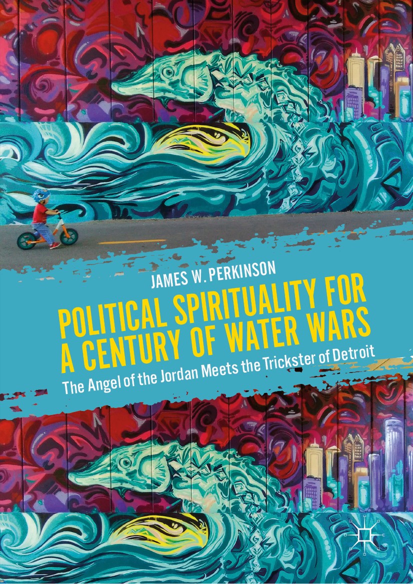 Titlebook: Political Spirituality for a Century of Water Wars; The Angel of the Jor James W. Perkinson Book 2019 The Editor(s) (if applicable) and The Titlebook: Political Spirituality for a Century of Water Wars; The Angel of the Jor James W. Perkinson Book 2019 The Editor(s) (if applicable) and The