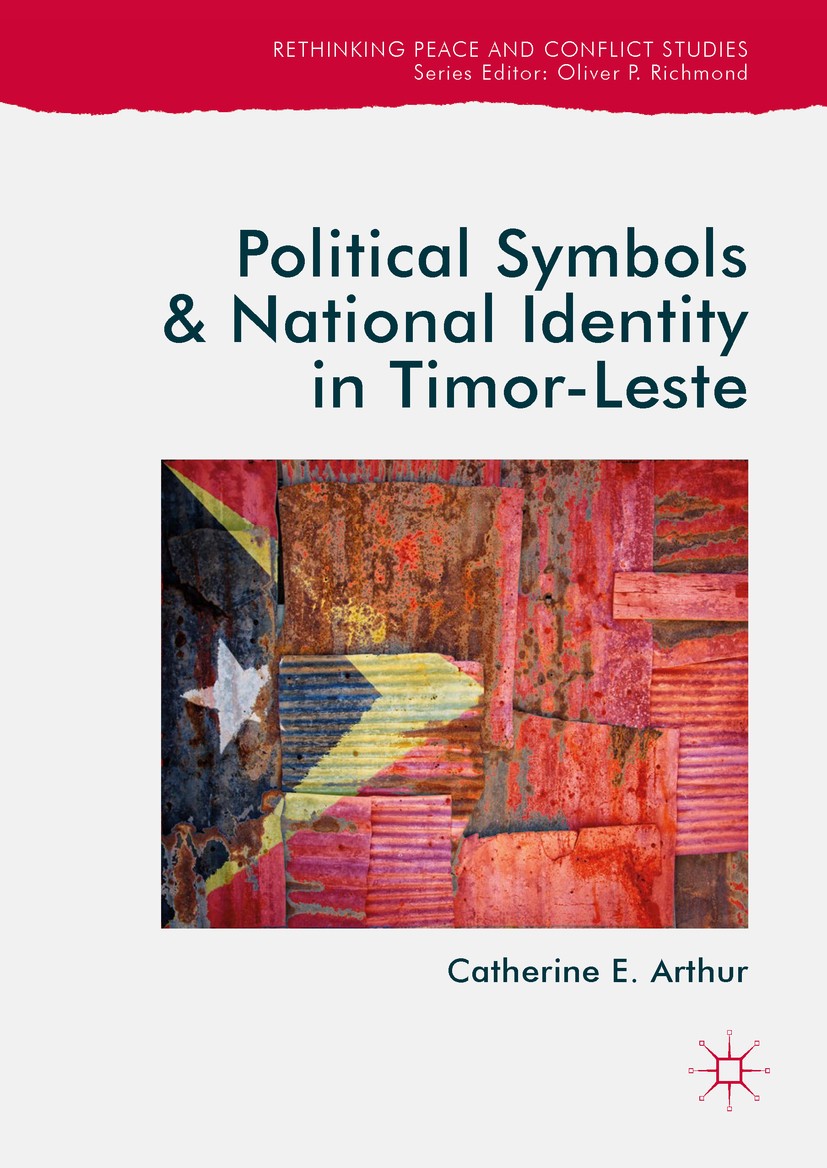 Titlebook: Political Symbols and National Identity in Timor-Leste; Catherine E. Arthur Book 2019 The Editor(s) (if applicable) and The Author(s) 2019 Titlebook: Political Symbols and National Identity in Timor-Leste; Catherine E. Arthur Book 2019 The Editor(s) (if applicable) and The Author(s) 2019