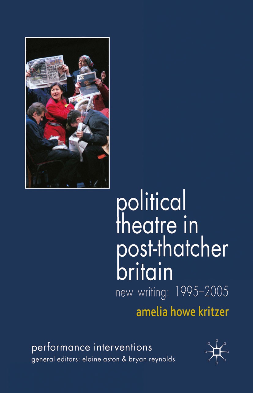 Titlebook: Political Theatre in Post-Thatcher Britain; New Writing, 1995-20 Amelia Howe Kritzer Book 2008 Palgrave Macmillan, a division of Macmillan Titlebook: Political Theatre in Post-Thatcher Britain; New Writing, 1995-20 Amelia Howe Kritzer Book 2008 Palgrave Macmillan, a division of Macmillan