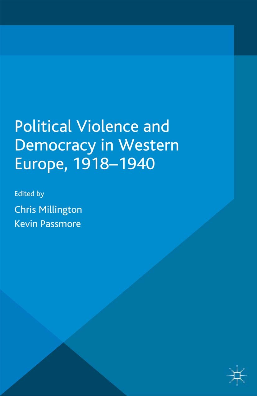Titlebook: Political Violence and Democracy in Western Europe, 1918-1940; Chris Millington,Kevin Passmore Book 2015 The Editor(s) (if applicable) and Titlebook: Political Violence and Democracy in Western Europe, 1918-1940; Chris Millington,Kevin Passmore Book 2015 The Editor(s) (if applicable) and