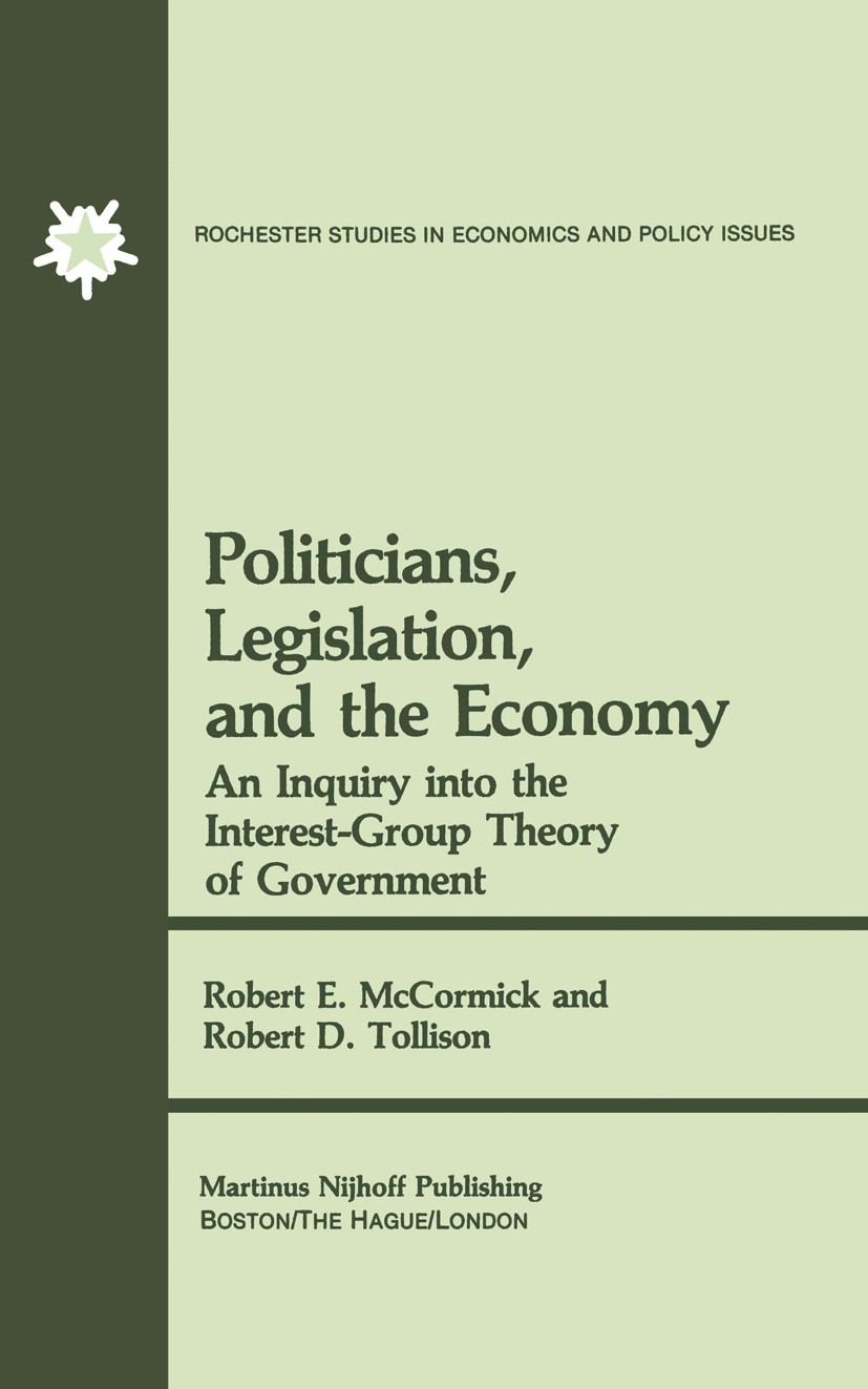 Titlebook: Politicians, Legislation, and the Economy; An Inquiry into the Robert E. McCormick,Robert D. Tollison Book 1981 University of Rochester Ce Titlebook: Politicians, Legislation, and the Economy; An Inquiry into the Robert E. McCormick,Robert D. Tollison Book 1981 University of Rochester Ce