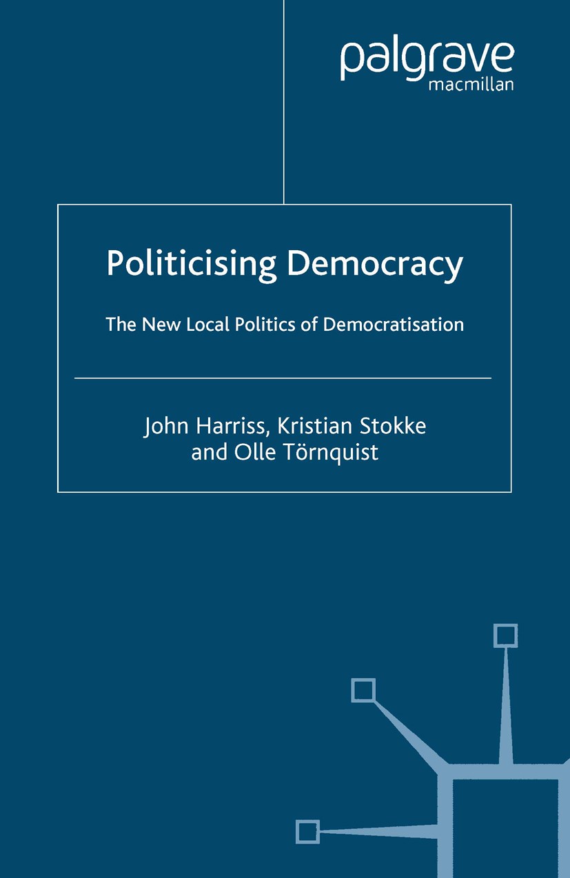 Titlebook: Politicising Democracy; The New Local Politi John Harriss,Kristian Stokke,Olle Törnquist Book 2005 Palgrave Macmillan, a division of Macmil Titlebook: Politicising Democracy; The New Local Politi John Harriss,Kristian Stokke,Olle Törnquist Book 2005 Palgrave Macmillan, a division of Macmil