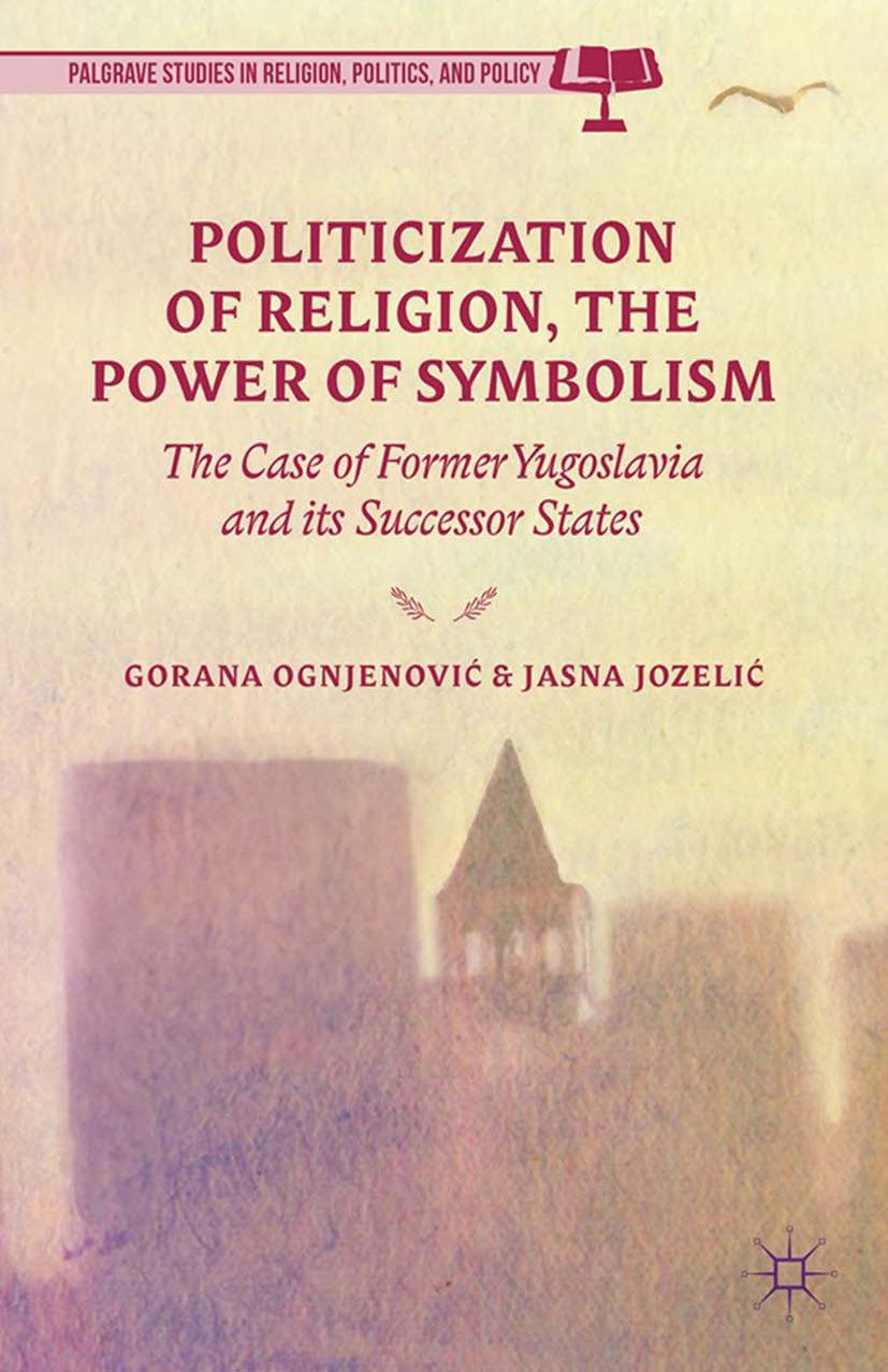 Titlebook: Politicization of Religion, the Power of Symbolism; The Case of Former Y Gorana Ognjenović,Jasna Jozelić Book 2014 Gorana Ognjenovi? and Ja Titlebook: Politicization of Religion, the Power of Symbolism; The Case of Former Y Gorana Ognjenović,Jasna Jozelić Book 2014 Gorana Ognjenovi? and Ja