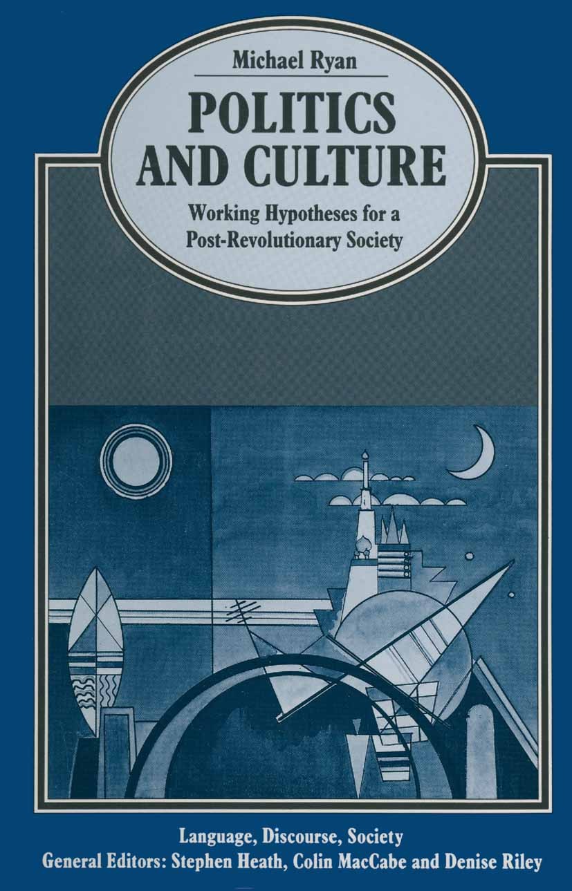 Titlebook: Politics and Culture: Working Hypotheses for a Post-Revolutionary Society; Michael Ryan Book 1989 Michael Ryan 1989 critical theory.cultur Titlebook: Politics and Culture: Working Hypotheses for a Post-Revolutionary Society; Michael Ryan Book 1989 Michael Ryan 1989 critical theory.cultur