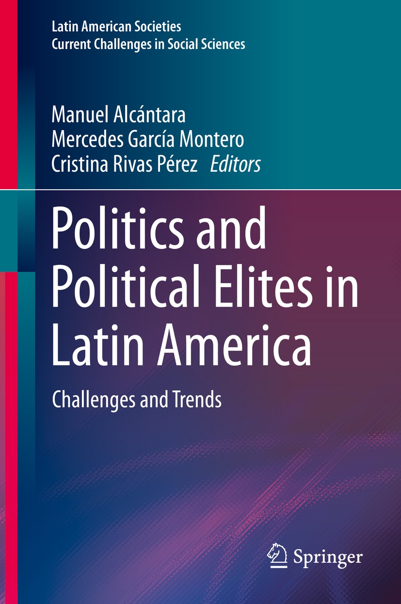 Titlebook: Politics and Political Elites in Latin America; Challenges and Trend Manuel Alcántara,Mercedes García Montero,Cristina Book 2020 The Edito Titlebook: Politics and Political Elites in Latin America; Challenges and Trend Manuel Alcántara,Mercedes García Montero,Cristina Book 2020 The Edito