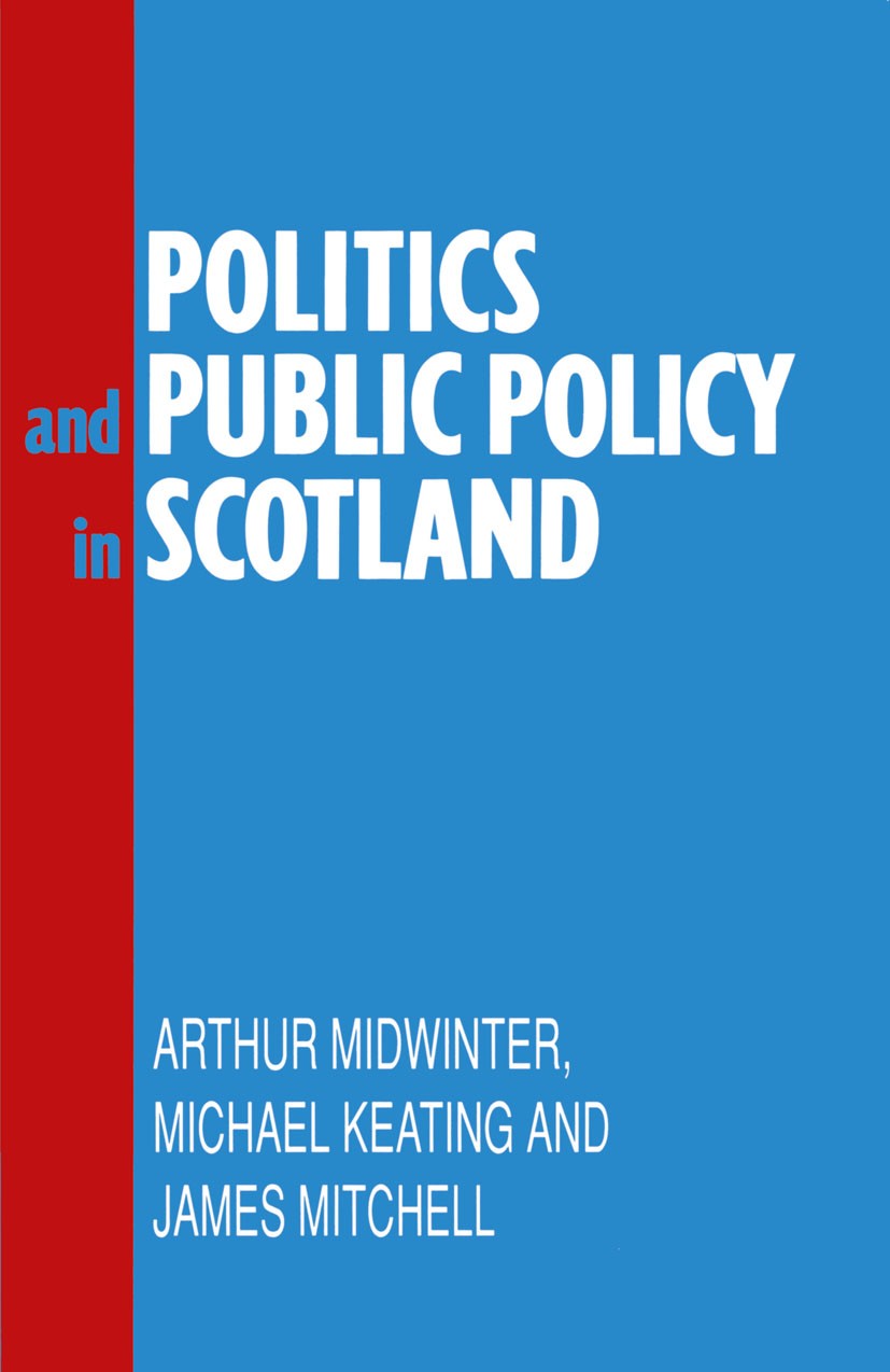 Titlebook: Politics and Public Policy in Scotland; Arthur Midwinter,Michael Keating,James Mitchell Textbook 1991Latest edition Macmillan Publishers L Titlebook: Politics and Public Policy in Scotland; Arthur Midwinter,Michael Keating,James Mitchell Textbook 1991Latest edition Macmillan Publishers L