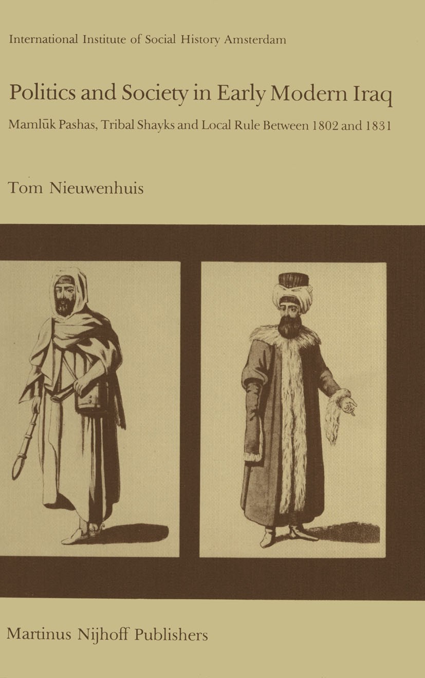 Titlebook: Politics and Society in Early Modern Iraq; Maml?k Pashas, Triba Tom Nieuwenhuis Book 1981 Martinus Nijhoff Publishers, The Hague 1981 IRA.M Titlebook: Politics and Society in Early Modern Iraq; Maml?k Pashas, Triba Tom Nieuwenhuis Book 1981 Martinus Nijhoff Publishers, The Hague 1981 IRA.M