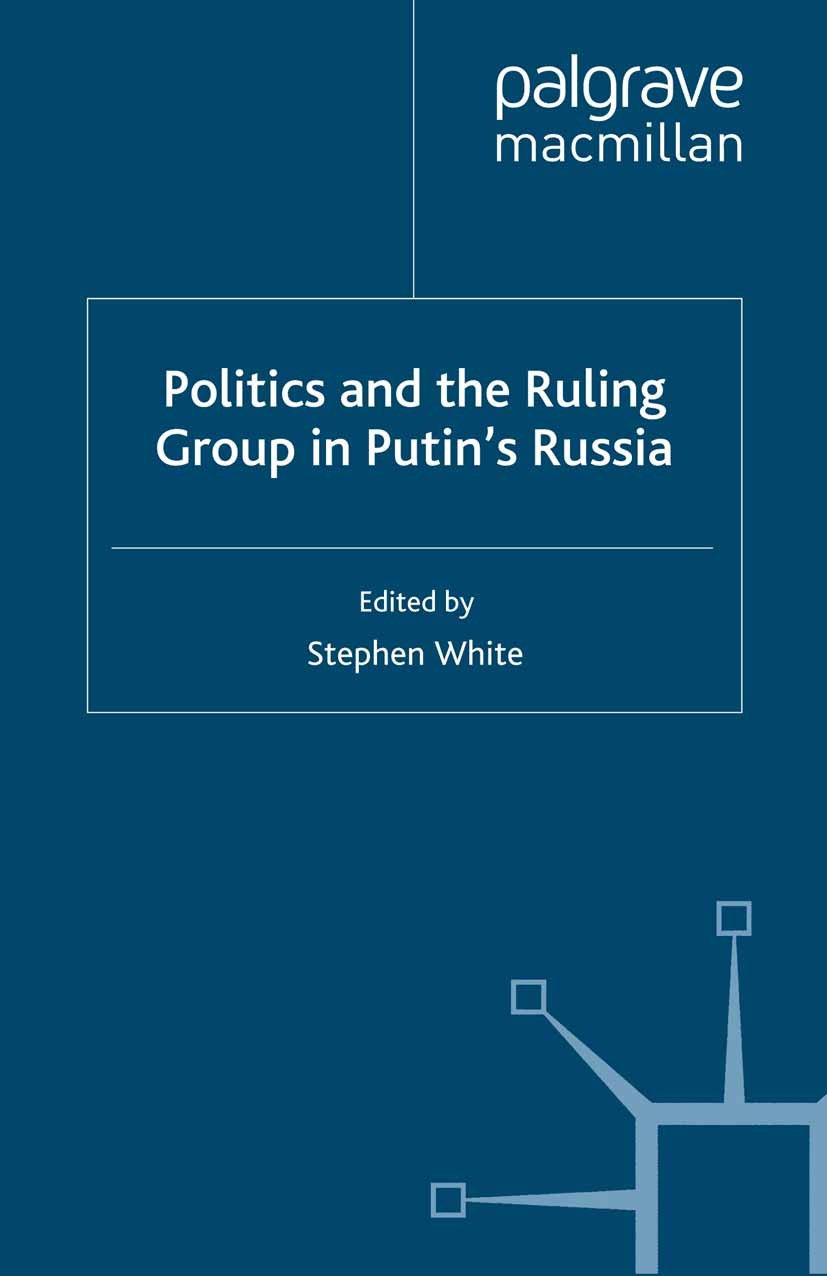 Titlebook: Politics and the Ruling Group in Putin‘s Russia; Stephen White (Professor of International Politics Book 2008 Palgrave Macmillan, a divisi Titlebook: Politics and the Ruling Group in Putin‘s Russia; Stephen White (Professor of International Politics Book 2008 Palgrave Macmillan, a divisi