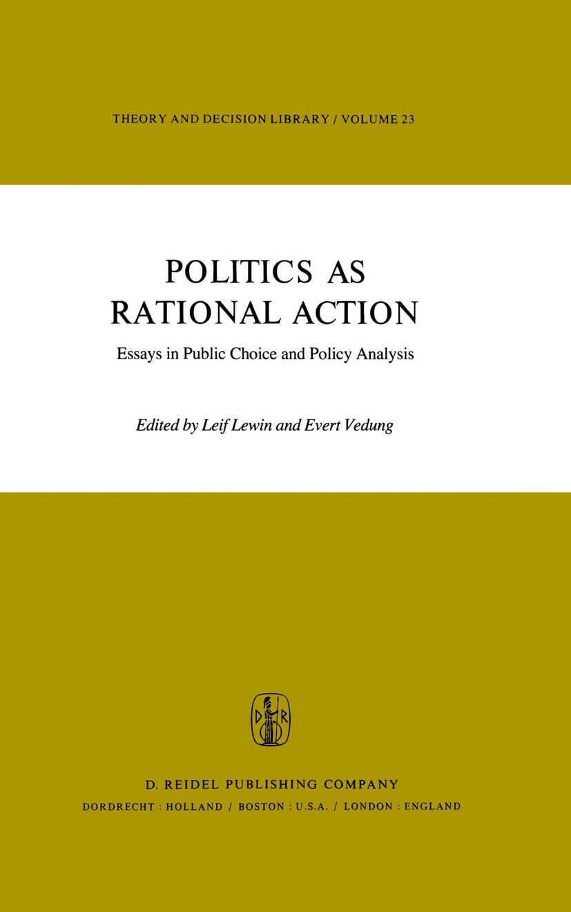 Titlebook: Politics as Rational Action; Essays in Public Cho Leif Lewin,Evert Vedung Book 1980 D. Reidel Publishing Company, Dordrecht, Holland 1980 P Titlebook: Politics as Rational Action; Essays in Public Cho Leif Lewin,Evert Vedung Book 1980 D. Reidel Publishing Company, Dordrecht, Holland 1980 P