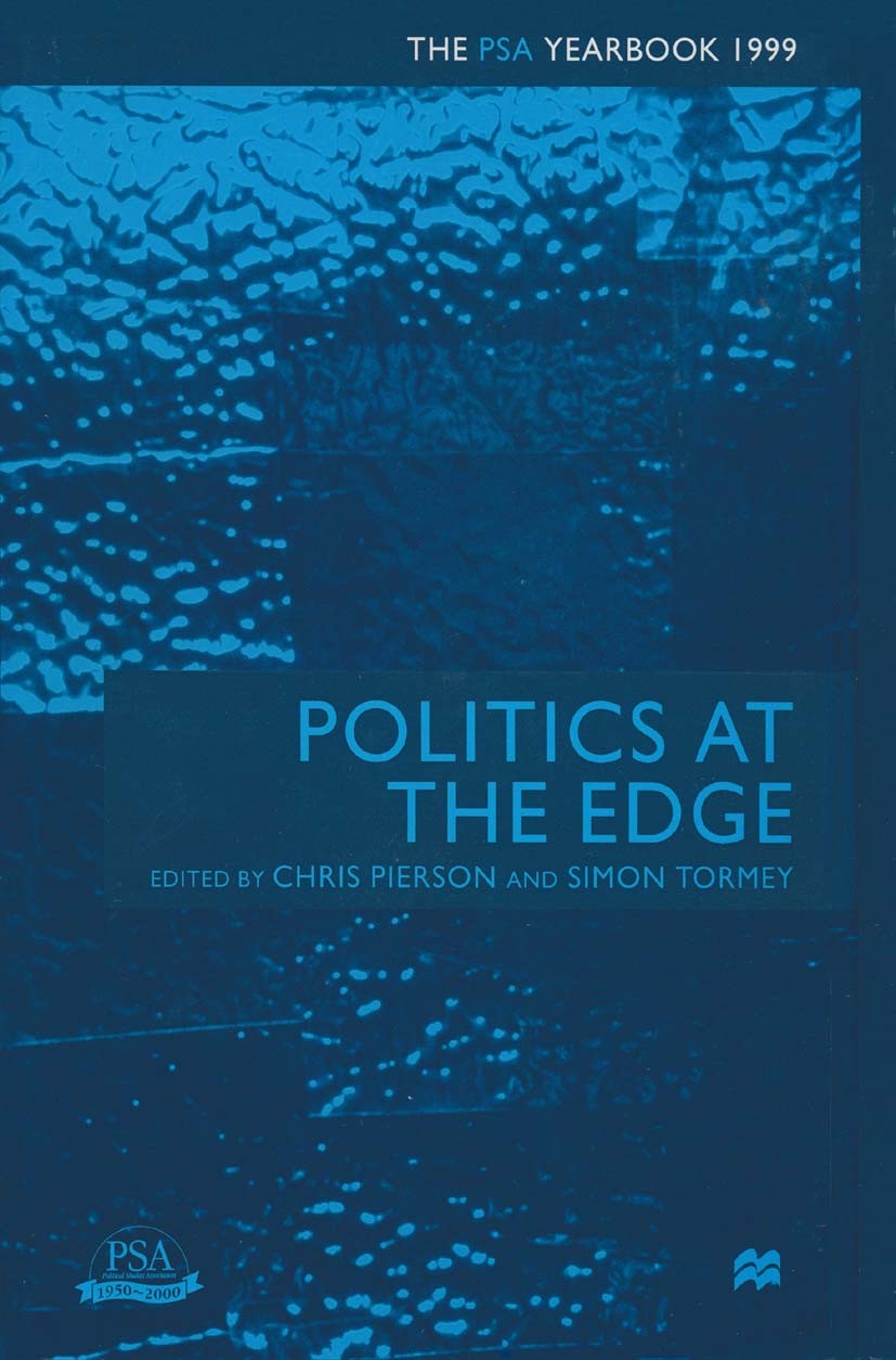 Titlebook: Politics at the Edge; The PSA Yearbook 199 Chris Pierson (Professor of Politics),Simon Tormey Book 2000 Palgrave Macmillan, a division of M Titlebook: Politics at the Edge; The PSA Yearbook 199 Chris Pierson (Professor of Politics),Simon Tormey Book 2000 Palgrave Macmillan, a division of M